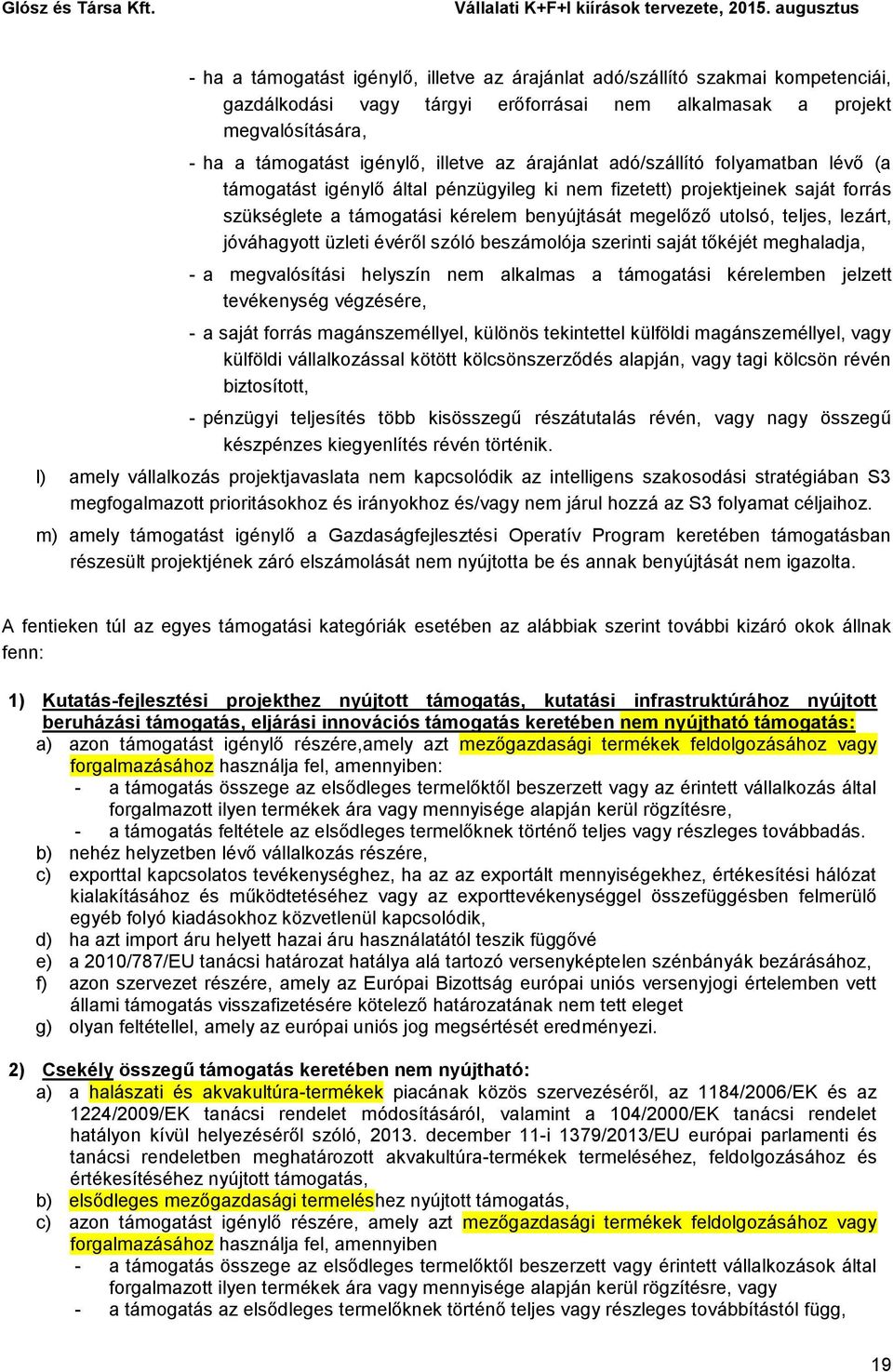 lezárt, jóváhagyott üzleti évéről szóló beszámolója szerinti saját tőkéjét meghaladja, - a megvalósítási helyszín nem alkalmas a támogatási kérelemben jelzett tevékenység végzésére, - a saját forrás