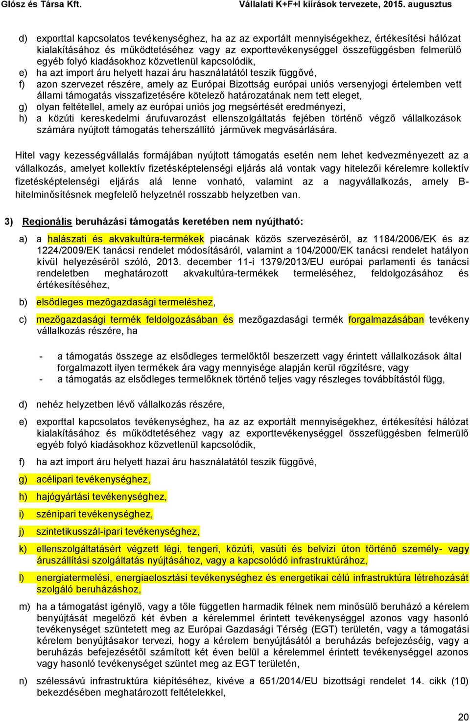 vett állami támogatás visszafizetésére kötelező határozatának nem tett eleget, g) olyan feltétellel, amely az európai uniós jog megsértését eredményezi, h) a közúti kereskedelmi árufuvarozást