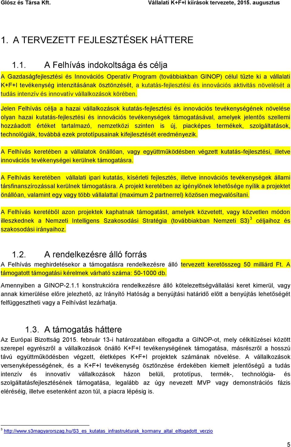 Jelen Felhívás célja a hazai vállalkozások kutatás-fejlesztési és innovációs tevékenységének növelése olyan hazai kutatás-fejlesztési és innovációs tevékenységek támogatásával, amelyek jelentős