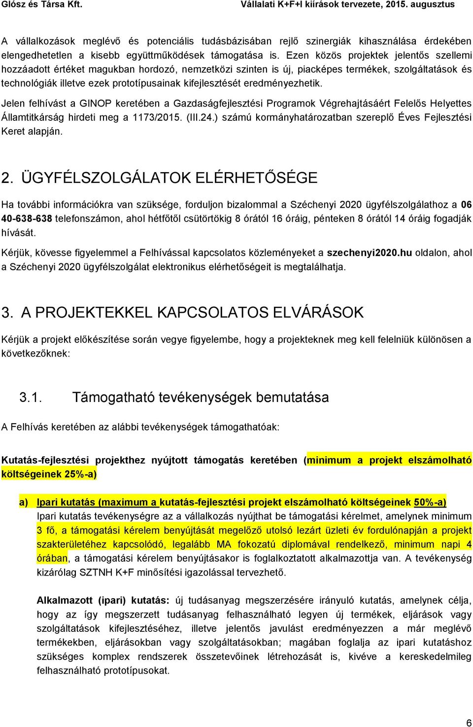 eredményezhetik. Jelen felhívást a GINOP keretében a Gazdaságfejlesztési Programok Végrehajtásáért Felelős Helyettes Államtitkárság hirdeti meg a 1173/2015. (III.24.