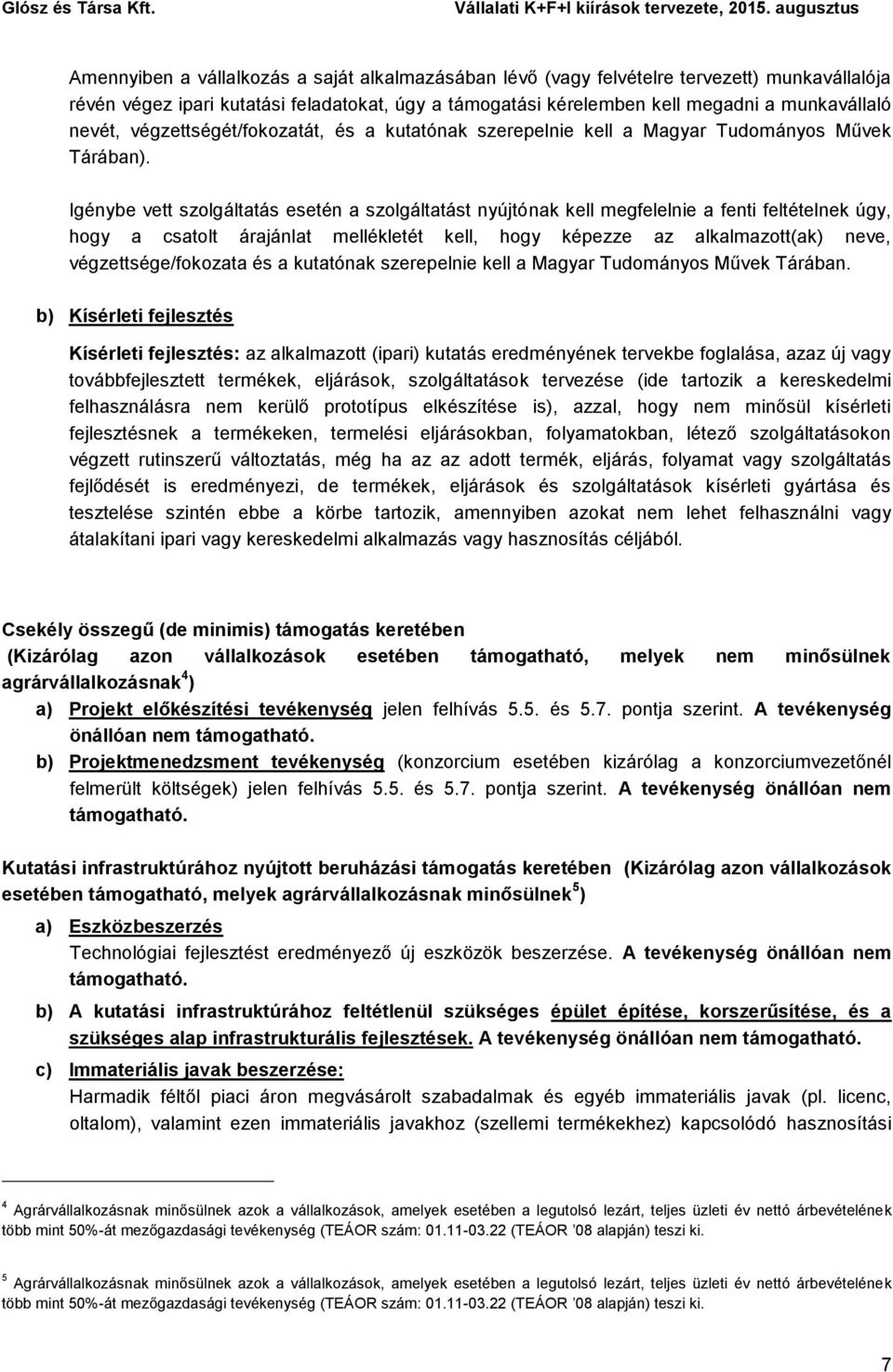 Igénybe vett szolgáltatás esetén a szolgáltatást nyújtónak kell megfelelnie a fenti feltételnek úgy, hogy a csatolt árajánlat mellékletét kell, hogy képezze az alkalmazott(ak) neve,