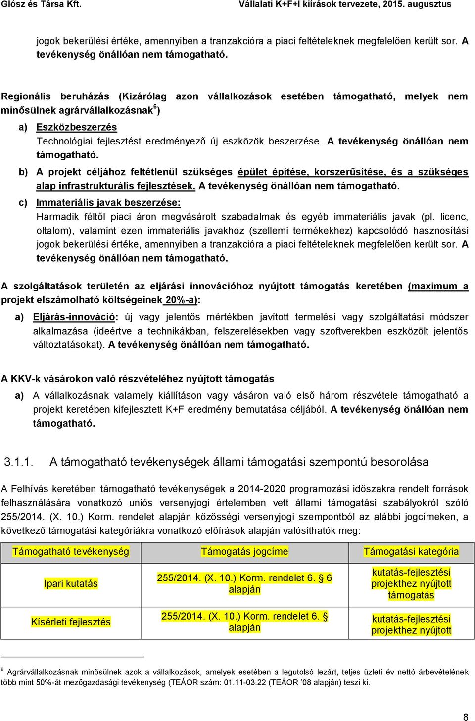 A tevékenység önállóan nem támogatható. b) A projekt céljához feltétlenül szükséges épület építése, korszerűsítése, és a szükséges alap infrastrukturális fejlesztések.