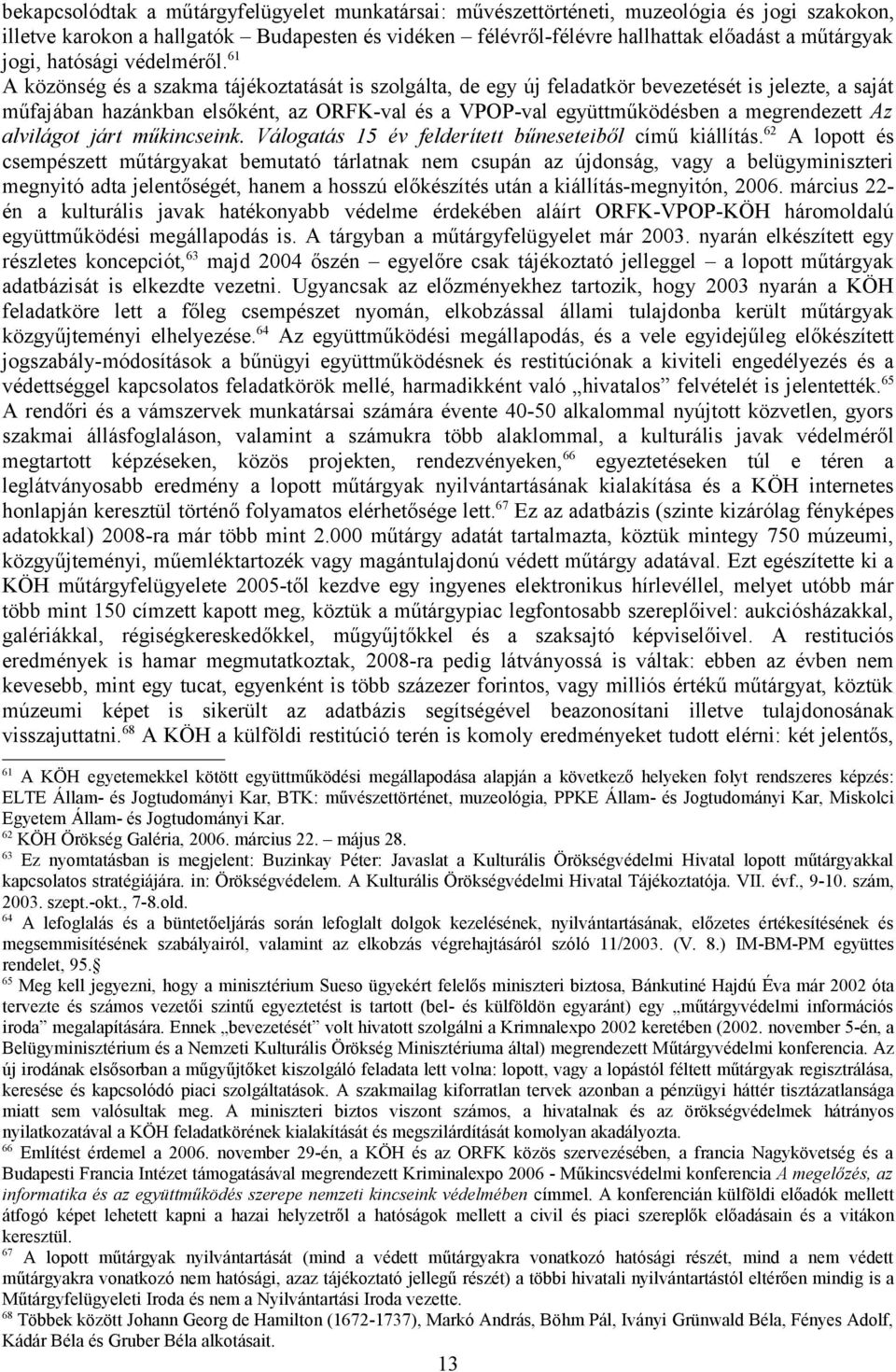 61 A közönség és a szakma tájékoztatását is szolgálta, de egy új feladatkör bevezetését is jelezte, a saját műfajában hazánkban elsőként, az ORFK-val és a VPOP-val együttműködésben a megrendezett Az