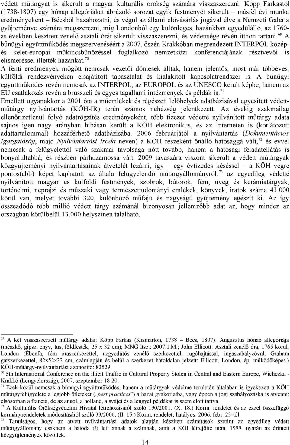 Galéria gyűjteménye számára megszerezni, míg Londonból egy különleges, hazánkban egyedülálló, az 1760- as években készített zenélő asztali órát sikerült visszaszerezni, és védettsége révén itthon