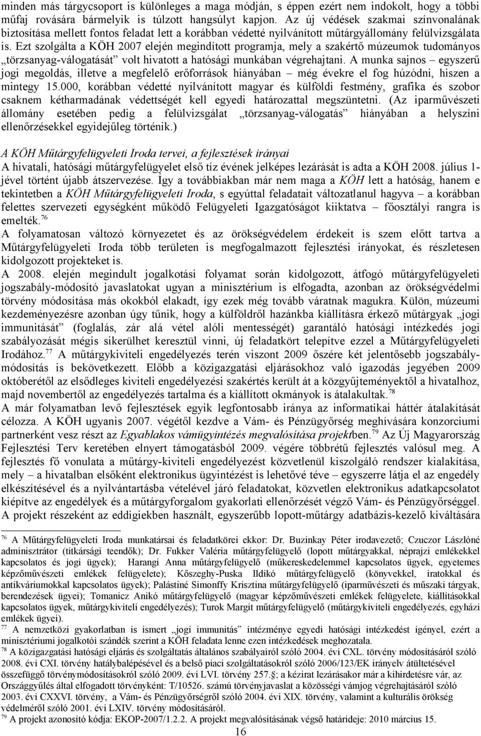 Ezt szolgálta a KÖH 2007 elején megindított programja, mely a szakértő múzeumok tudományos törzsanyag-válogatását volt hivatott a hatósági munkában végrehajtani.