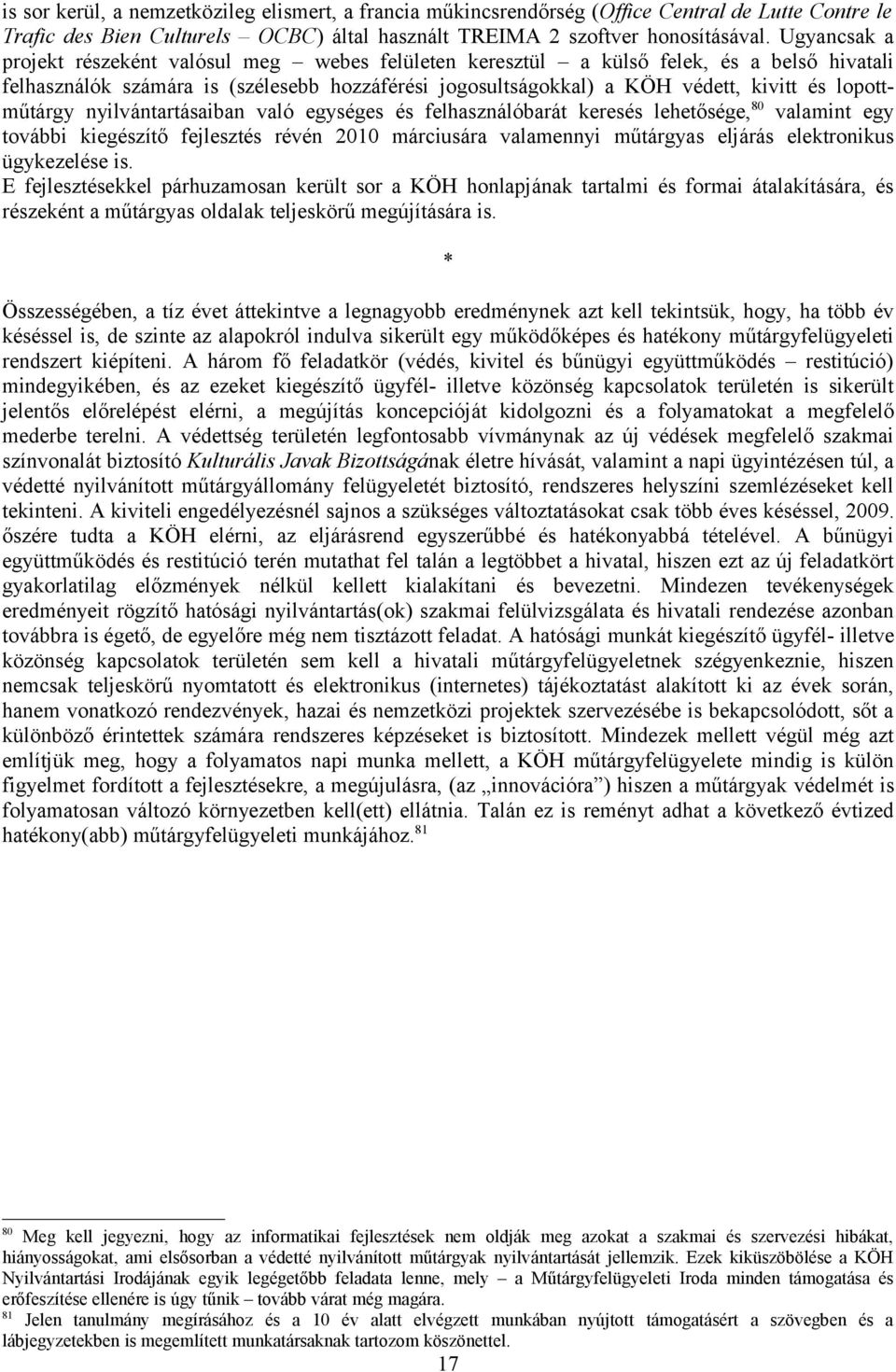 lopottműtárgy nyilvántartásaiban való egységes és felhasználóbarát keresés lehetősége, 80 valamint egy további kiegészítő fejlesztés révén 2010 márciusára valamennyi műtárgyas eljárás elektronikus