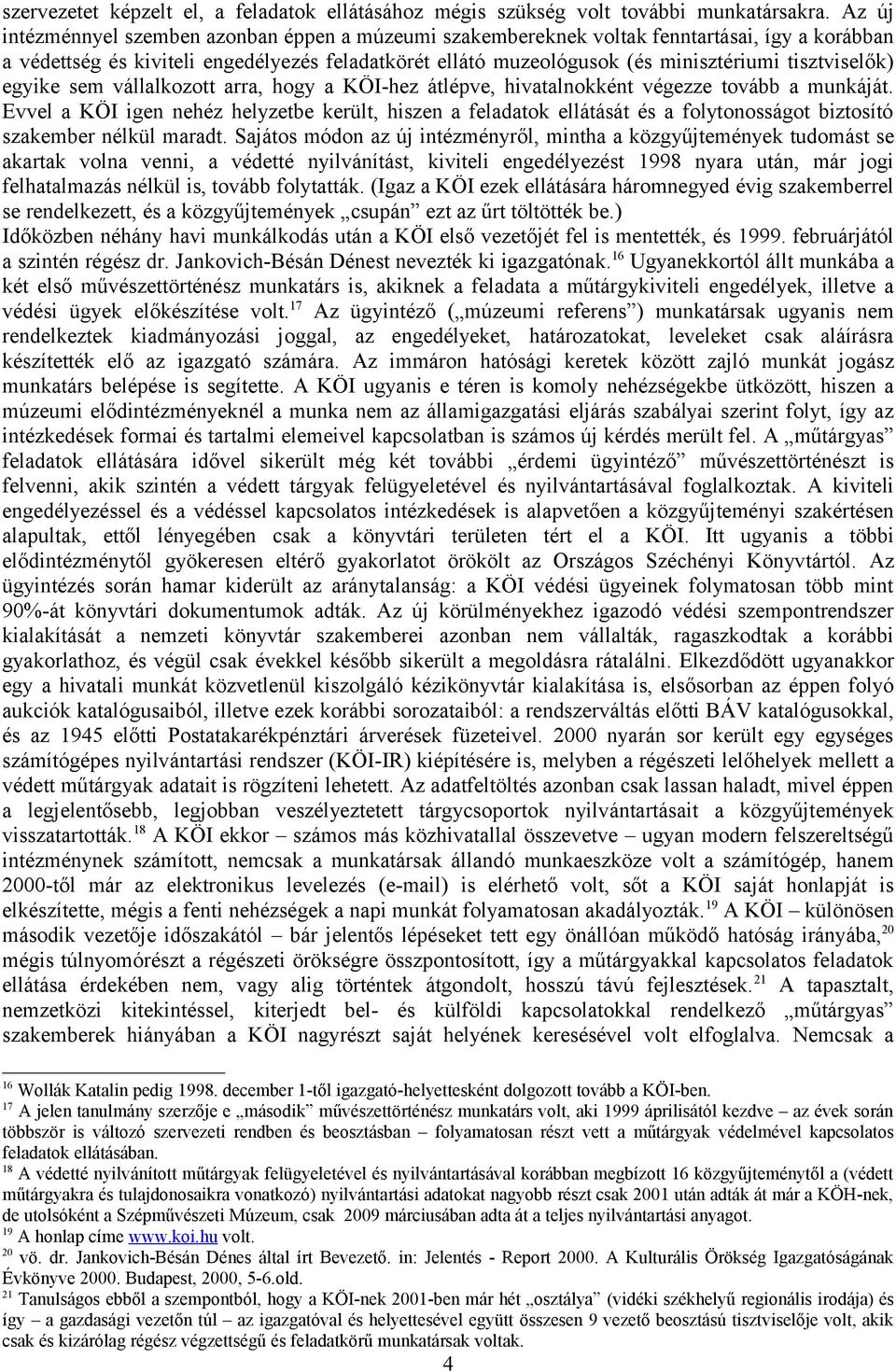 tisztviselők) egyike sem vállalkozott arra, hogy a KÖI-hez átlépve, hivatalnokként végezze tovább a munkáját.