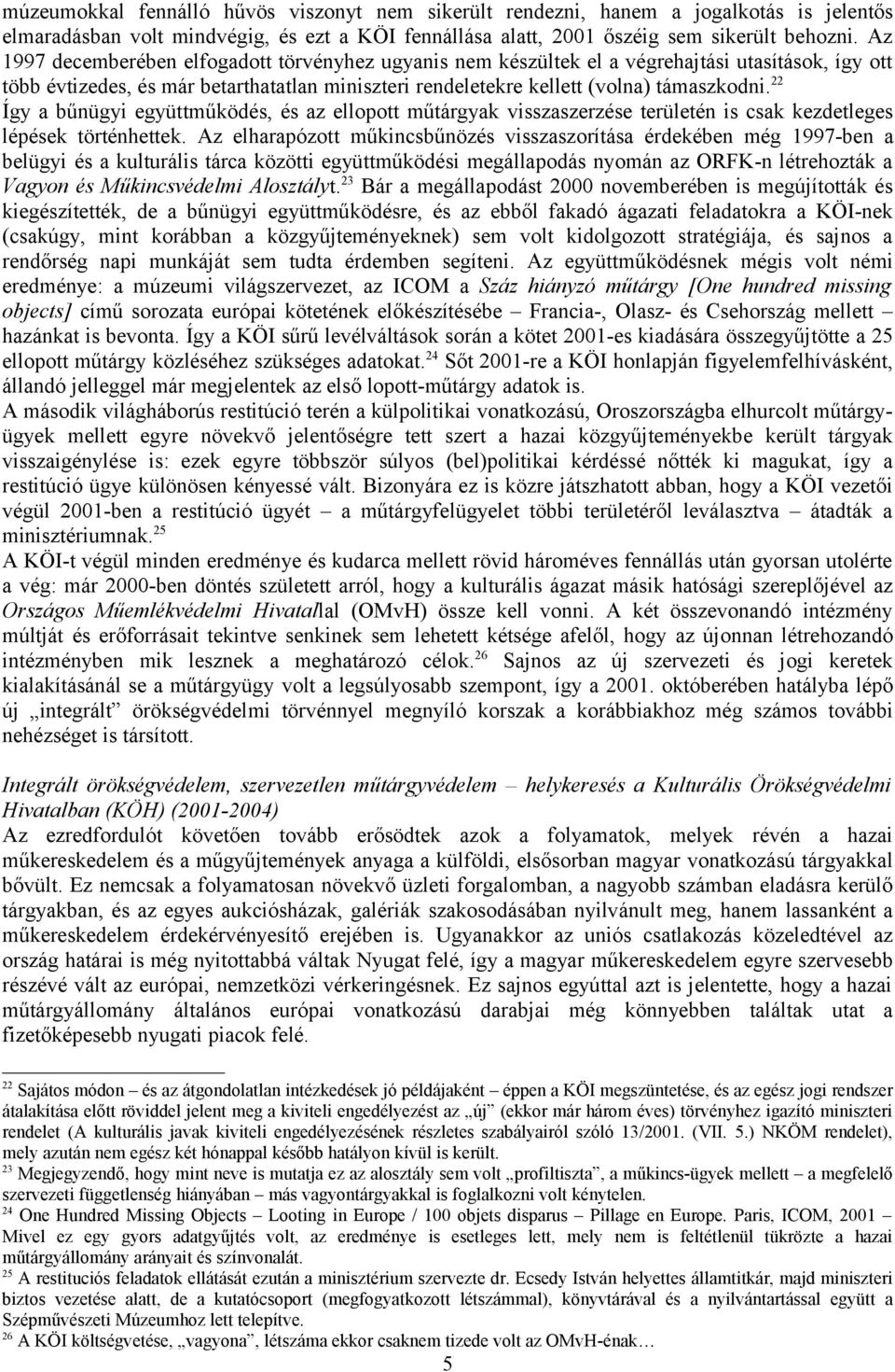 22 Így a bűnügyi együttműködés, és az ellopott műtárgyak visszaszerzése területén is csak kezdetleges lépések történhettek.