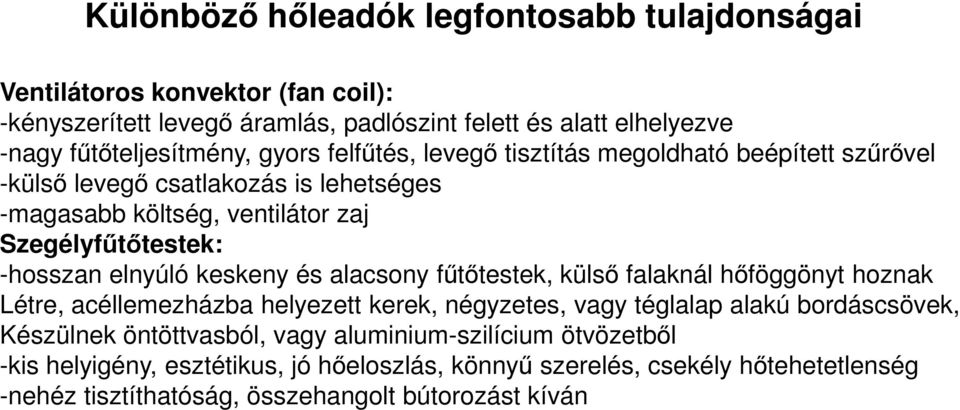 Szegélyfűtőtestek: -hosszan elnyúló keskeny és alacsony fűtőtestek, külső falaknál hőföggönyt hoznak Létre, acéllemezházba helyezett kerek, négyzetes, vagy téglalap alakú