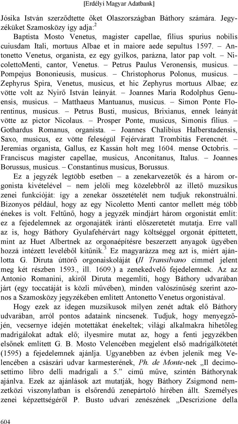 Antonetto Venetus, organista, ez egy gyilkos, parázna, lator pap volt. NicolettoMenti, cantor, Venetus. Petrus Paulus Veronensis, musicus. Pompejus Bononieusis, musicus.