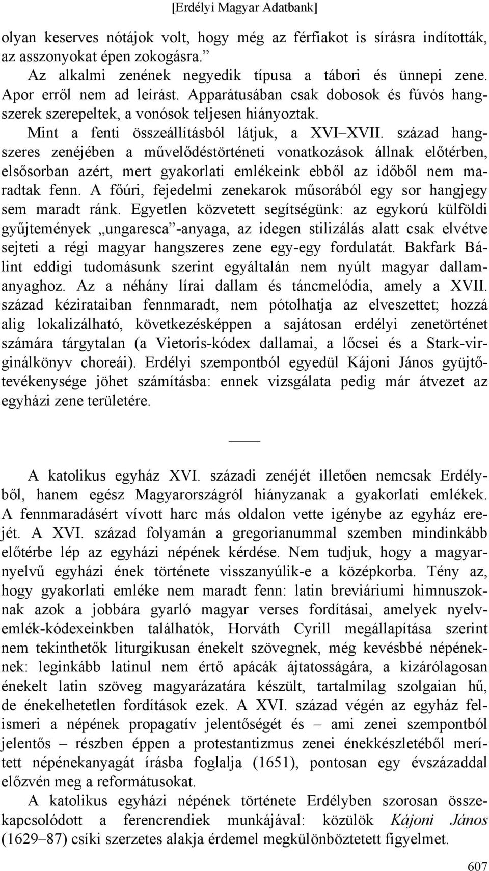 század hangszeres zenéjében a művelődéstörténeti vonatkozások állnak előtérben, elsősorban azért, mert gyakorlati emlékeink ebből az időből nem maradtak fenn.