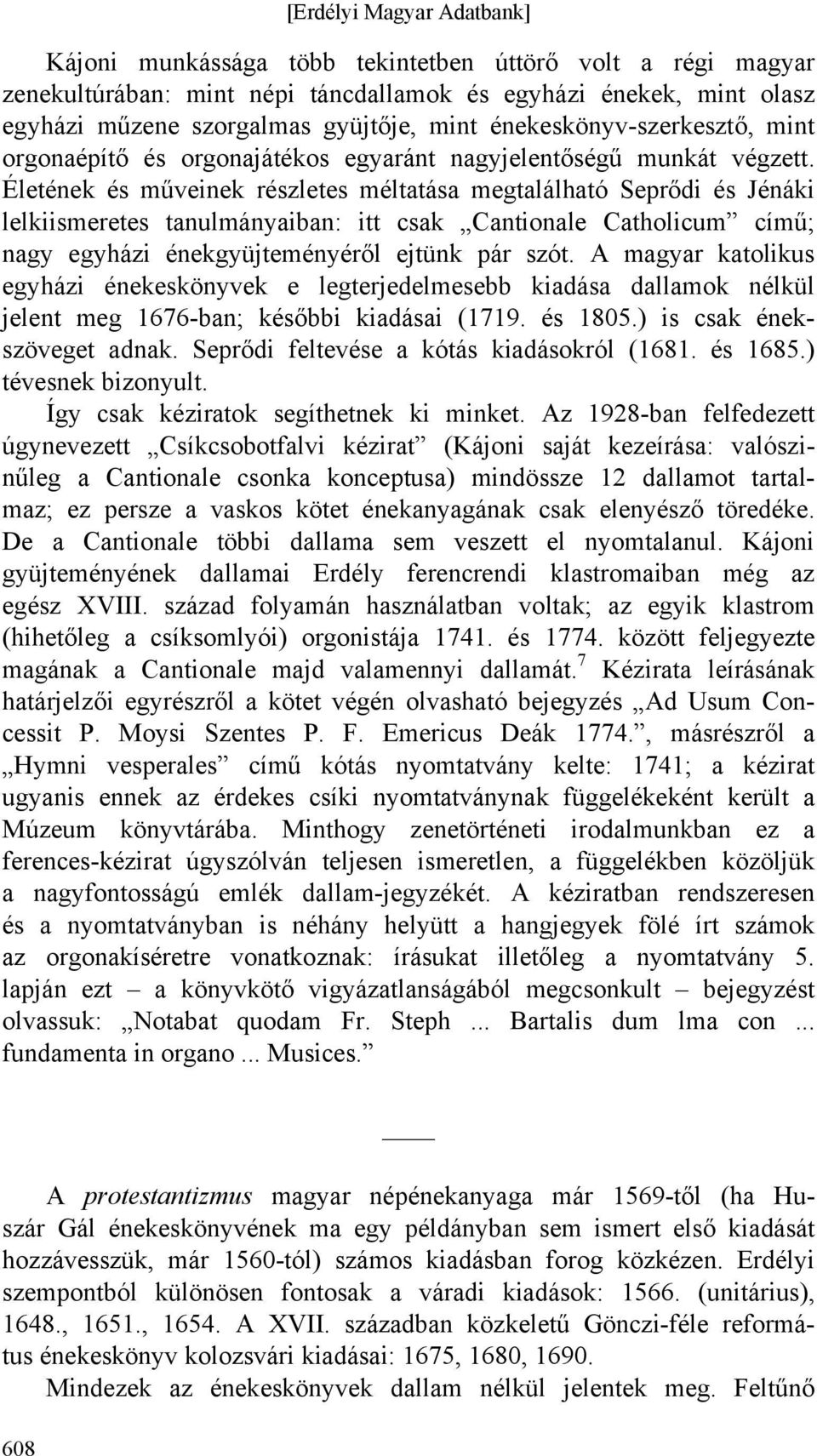 Életének és műveinek részletes méltatása megtalálható Seprődi és Jénáki lelkiismeretes tanulmányaiban: itt csak Cantionale Catholicum című; nagy egyházi énekgyüjteményéről ejtünk pár szót.