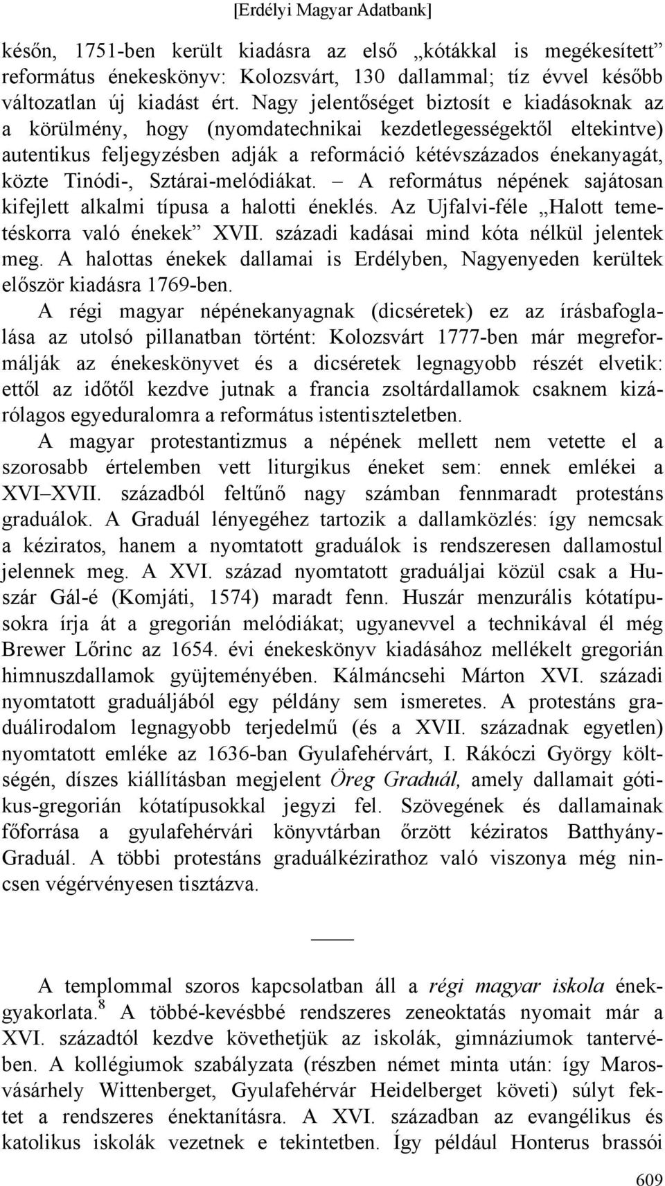 Sztárai-melódiákat. A református népének sajátosan kifejlett alkalmi típusa a halotti éneklés. Az Ujfalvi-féle Halott temetéskorra való énekek XVII. századi kadásai mind kóta nélkül jelentek meg.