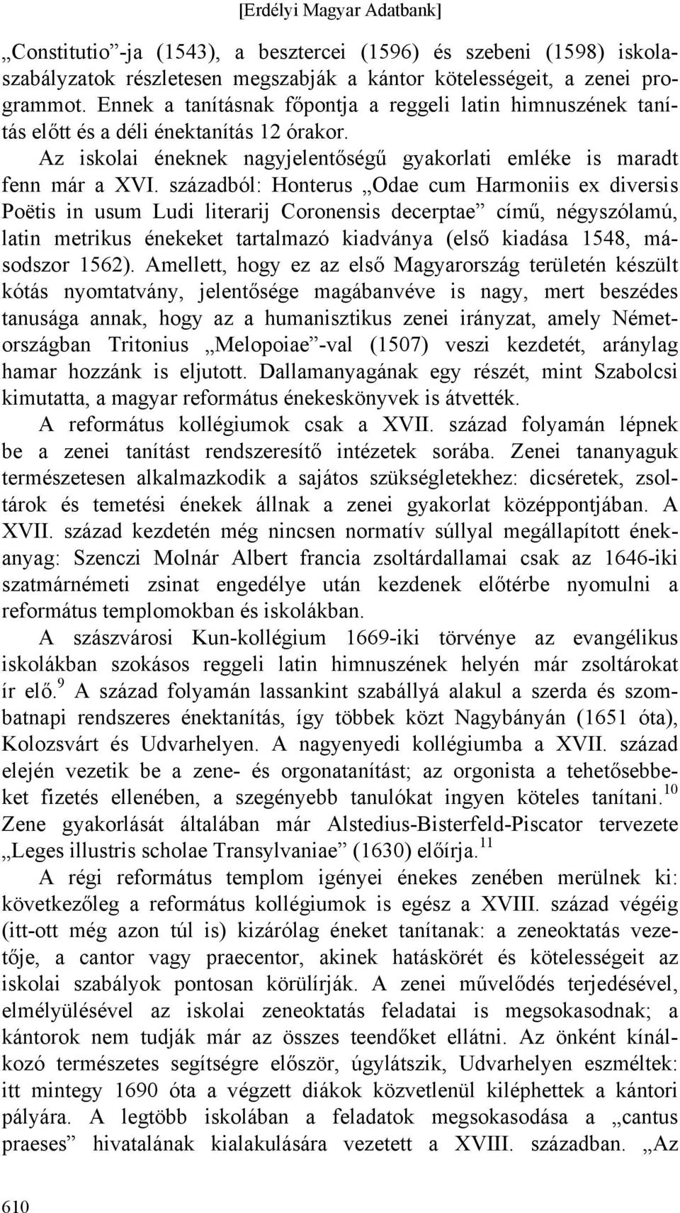 századból: Honterus Odae cum Harmoniis ex diversis Poëtis in usum Ludi literarij Coronensis decerptae című, négyszólamú, latin metrikus énekeket tartalmazó kiadványa (első kiadása 1548, másodszor