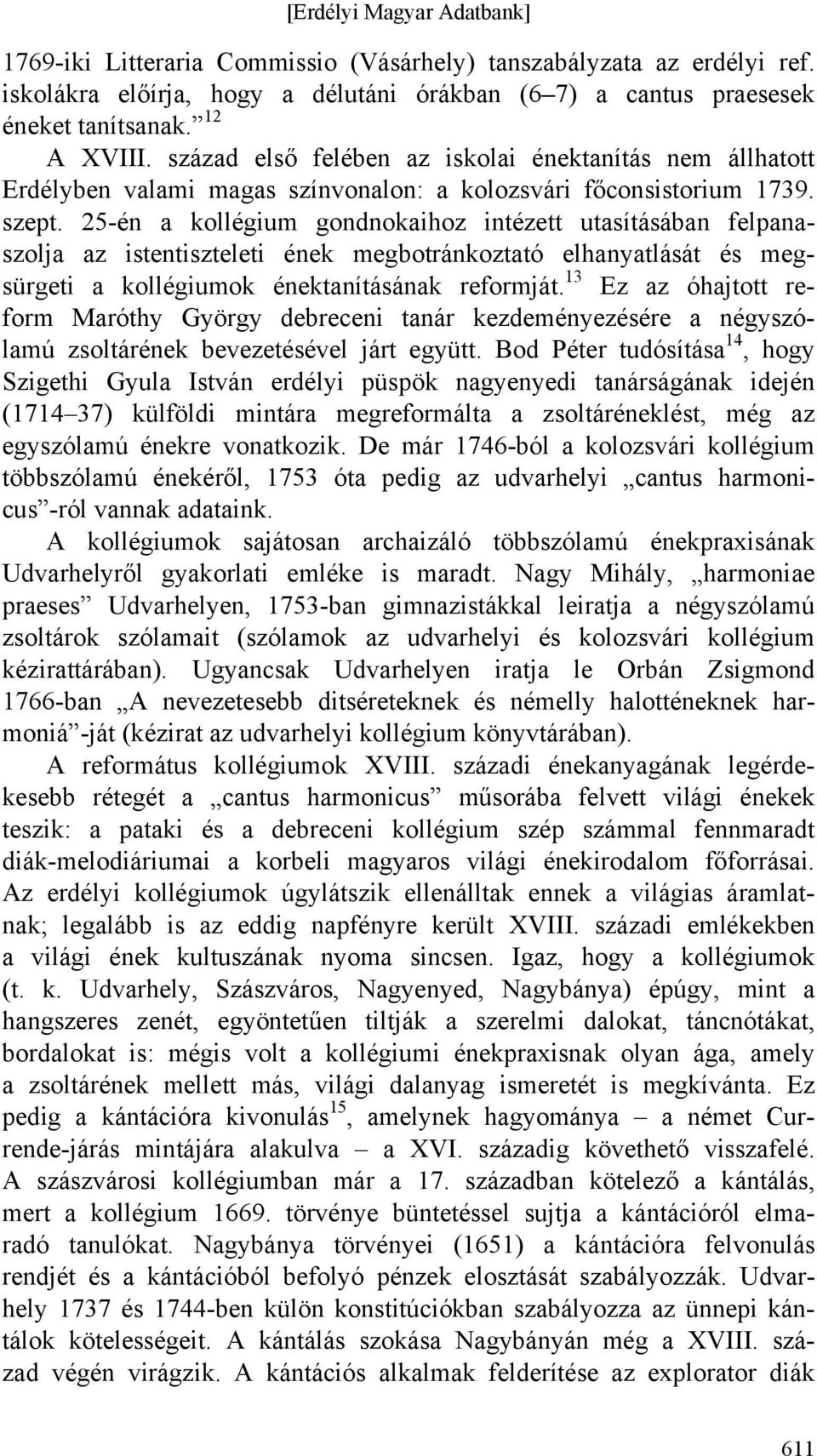 25-én a kollégium gondnokaihoz intézett utasításában felpanaszolja az istentiszteleti ének megbotránkoztató elhanyatlását és megsürgeti a kollégiumok énektanításának reformját.