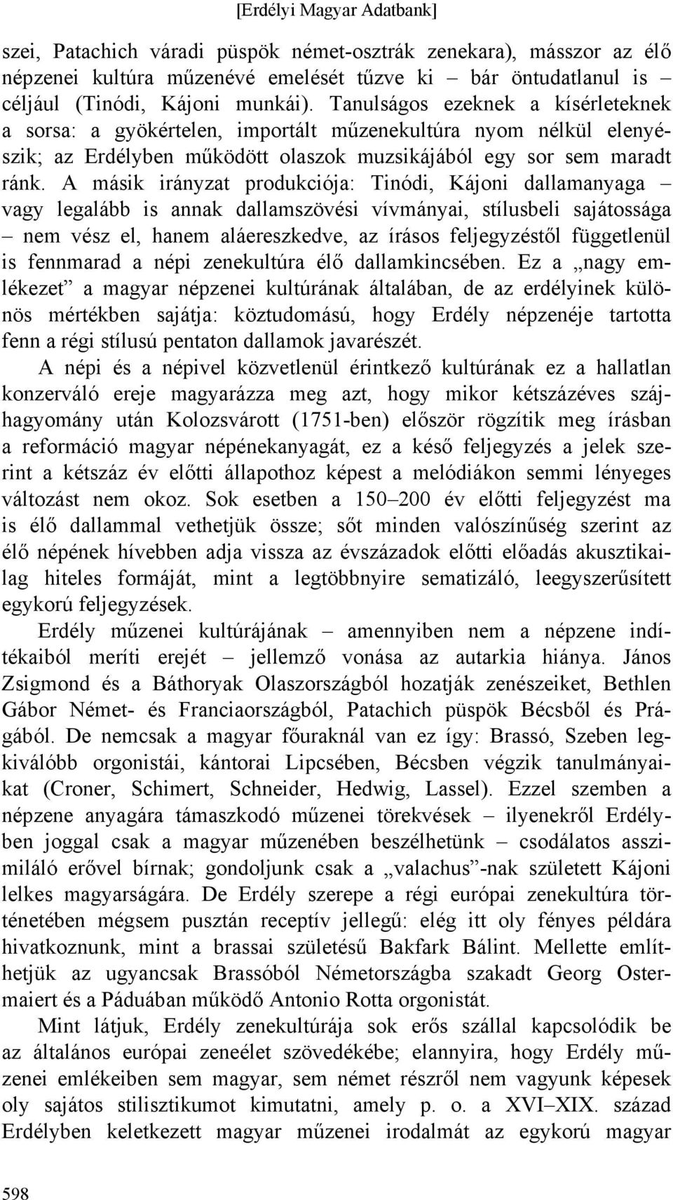 A másik irányzat produkciója: Tinódi, Kájoni dallamanyaga vagy legalább is annak dallamszövési vívmányai, stílusbeli sajátossága nem vész el, hanem aláereszkedve, az írásos feljegyzéstől függetlenül