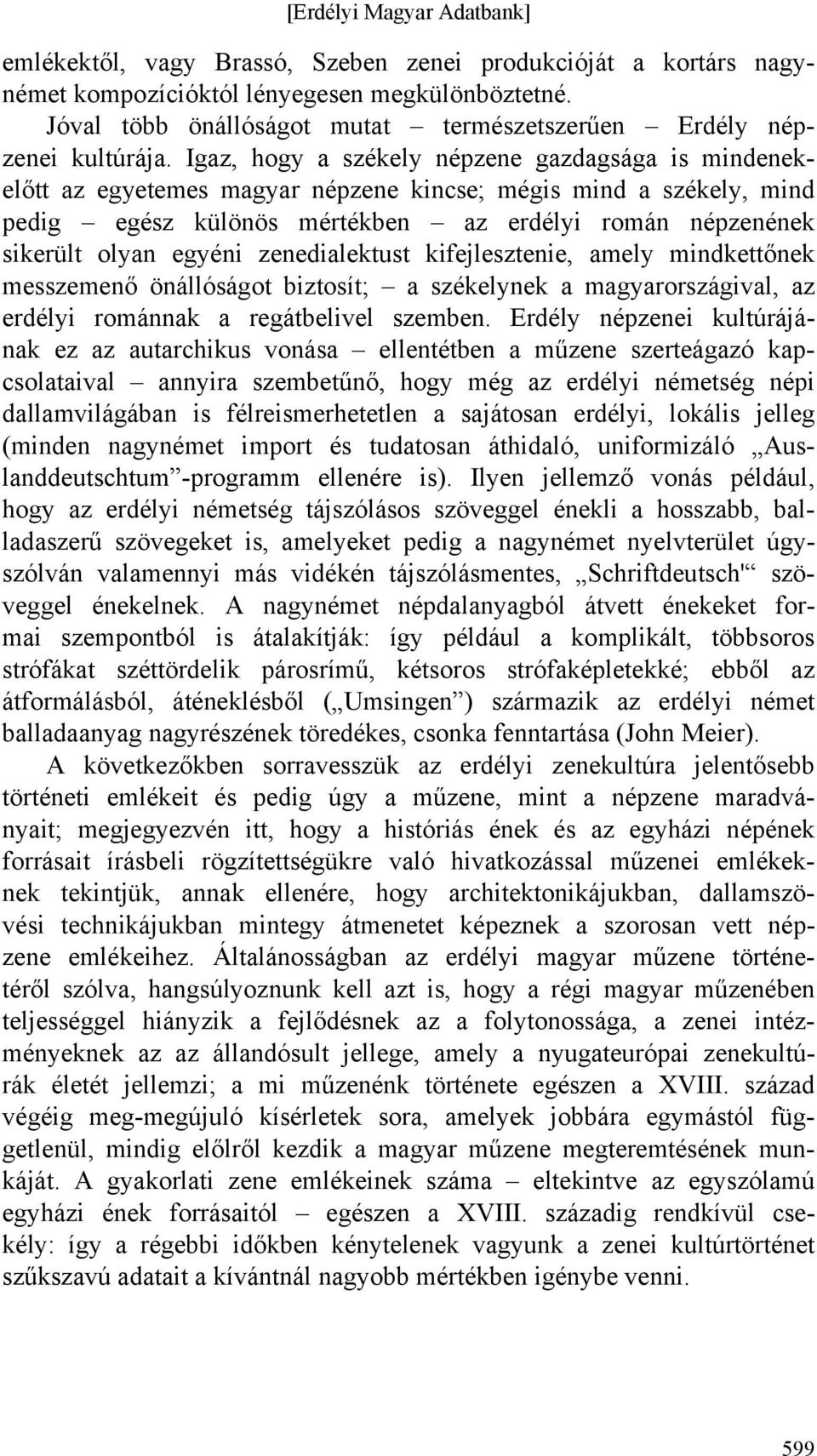 zenedialektust kifejlesztenie, amely mindkettőnek messzemenő önállóságot biztosít; a székelynek a magyarországival, az erdélyi románnak a regátbelivel szemben.