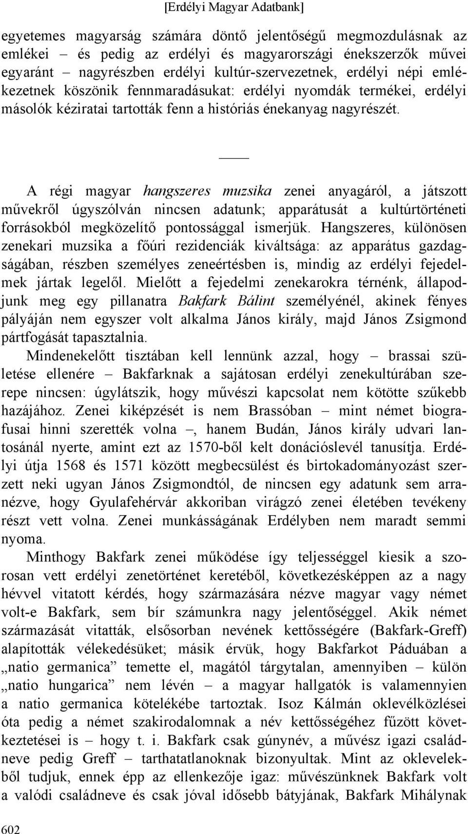 602 A régi magyar hangszeres muzsika zenei anyagáról, a játszott művekről úgyszólván nincsen adatunk; apparátusát a kultúrtörténeti forrásokból megközelítő pontossággal ismerjük.