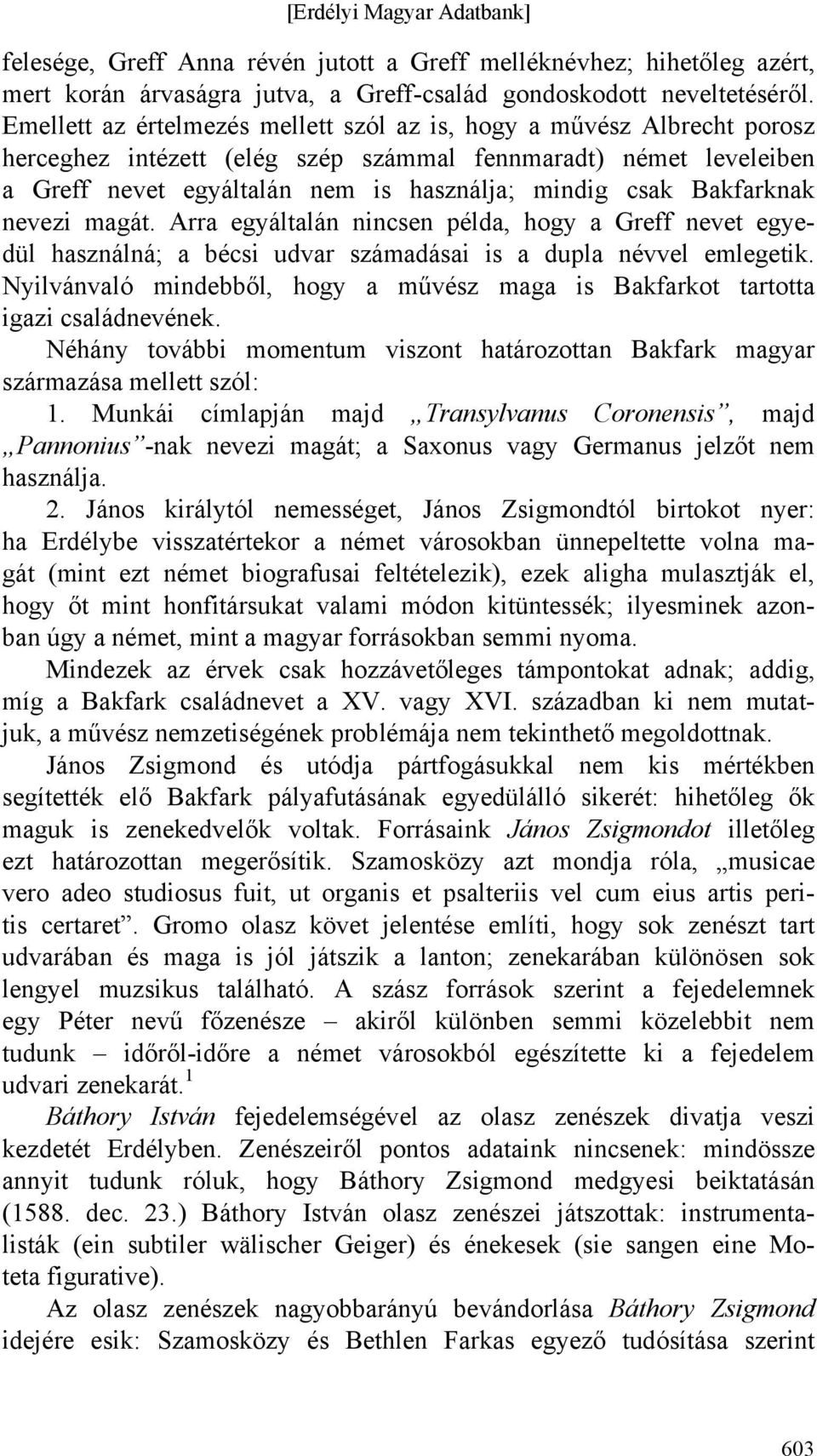 Bakfarknak nevezi magát. Arra egyáltalán nincsen példa, hogy a Greff nevet egyedül használná; a bécsi udvar számadásai is a dupla névvel emlegetik.