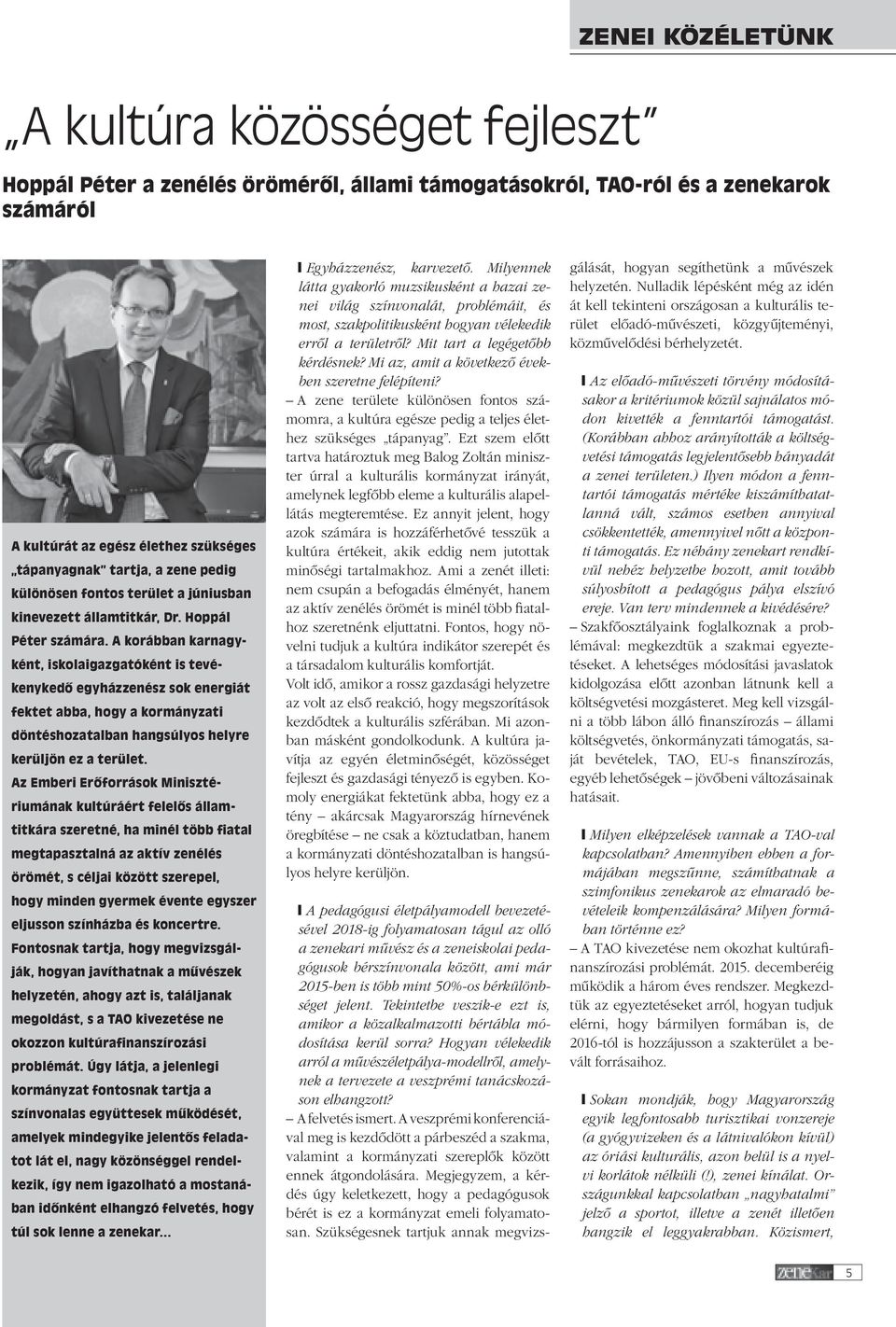 A korábban kar nagyként, iskolaigazgatóként is tevékenykedô egyházzenész sok energiát fektet abba, hogy a kor mányzati döntéshozatalban hang súlyos helyre kerüljön ez a terület.