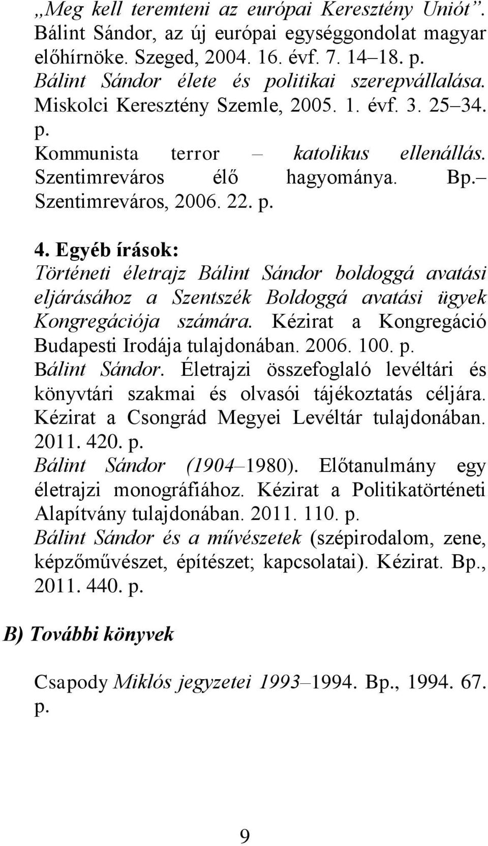 Egyéb írások: Történeti életrajz Bálint Sándor boldoggá avatási eljárásához a Szentszék Boldoggá avatási ügyek Kongregációja számára. Kézirat a Kongregáció Budapesti Irodája tulajdonában. 2006. 100.