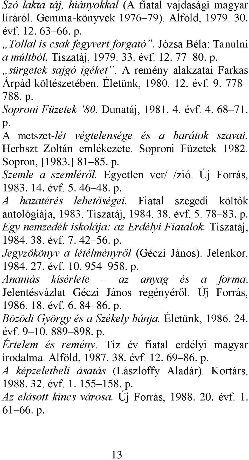 p. A metszet-lét végtelensége és a barátok szavai. Herbszt Zoltán emlékezete. Soproni Füzetek 1982. Sopron, [1983.] 81 85. p. Szemle a szemléről. Egyetlen ver/ /zió. Új Forrás, 1983. 14. évf. 5.