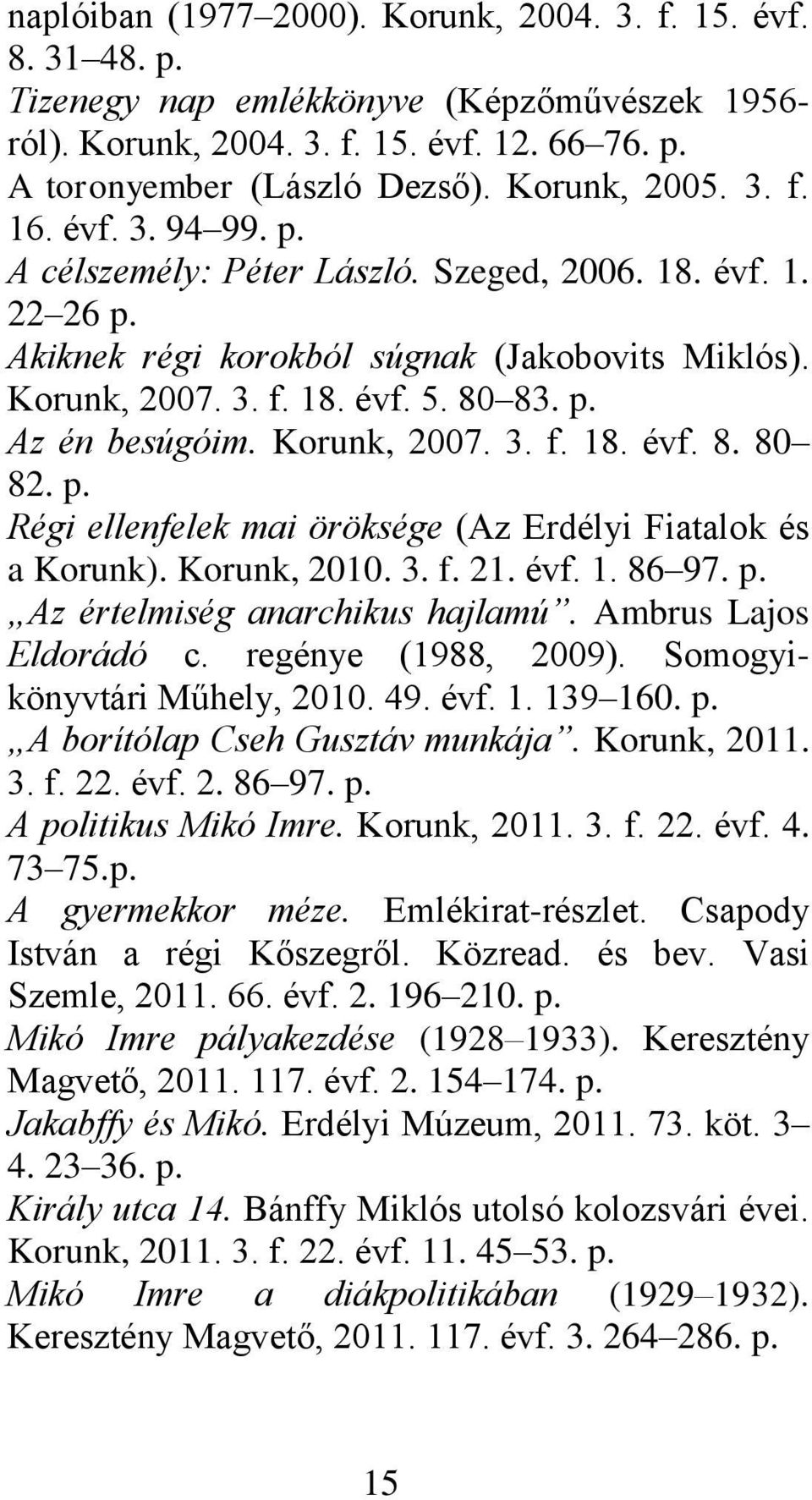 Korunk, 2007. 3. f. 18. évf. 8. 80 82. p. Régi ellenfelek mai öröksége (Az Erdélyi Fiatalok és a Korunk). Korunk, 2010. 3. f. 21. évf. 1. 86 97. p. Az értelmiség anarchikus hajlamú.