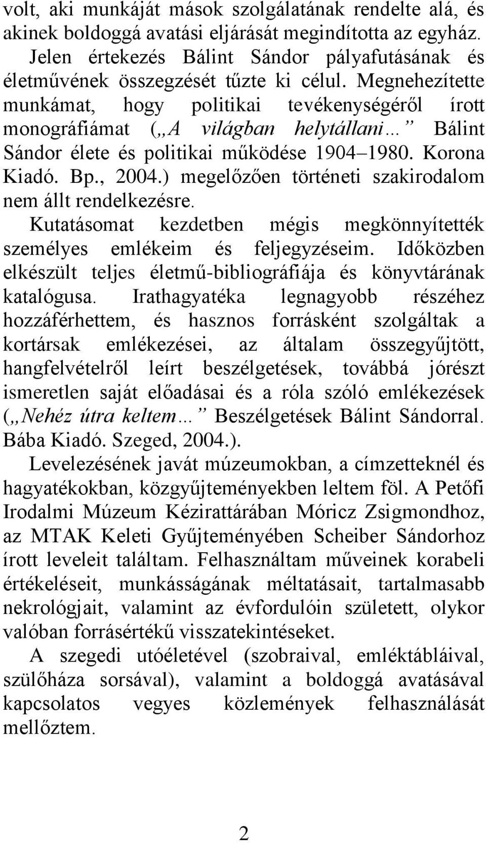 Megnehezítette munkámat, hogy politikai tevékenységéről írott monográfiámat ( A világban helytállani Bálint Sándor élete és politikai működése 1904 1980. Korona Kiadó. Bp., 2004.