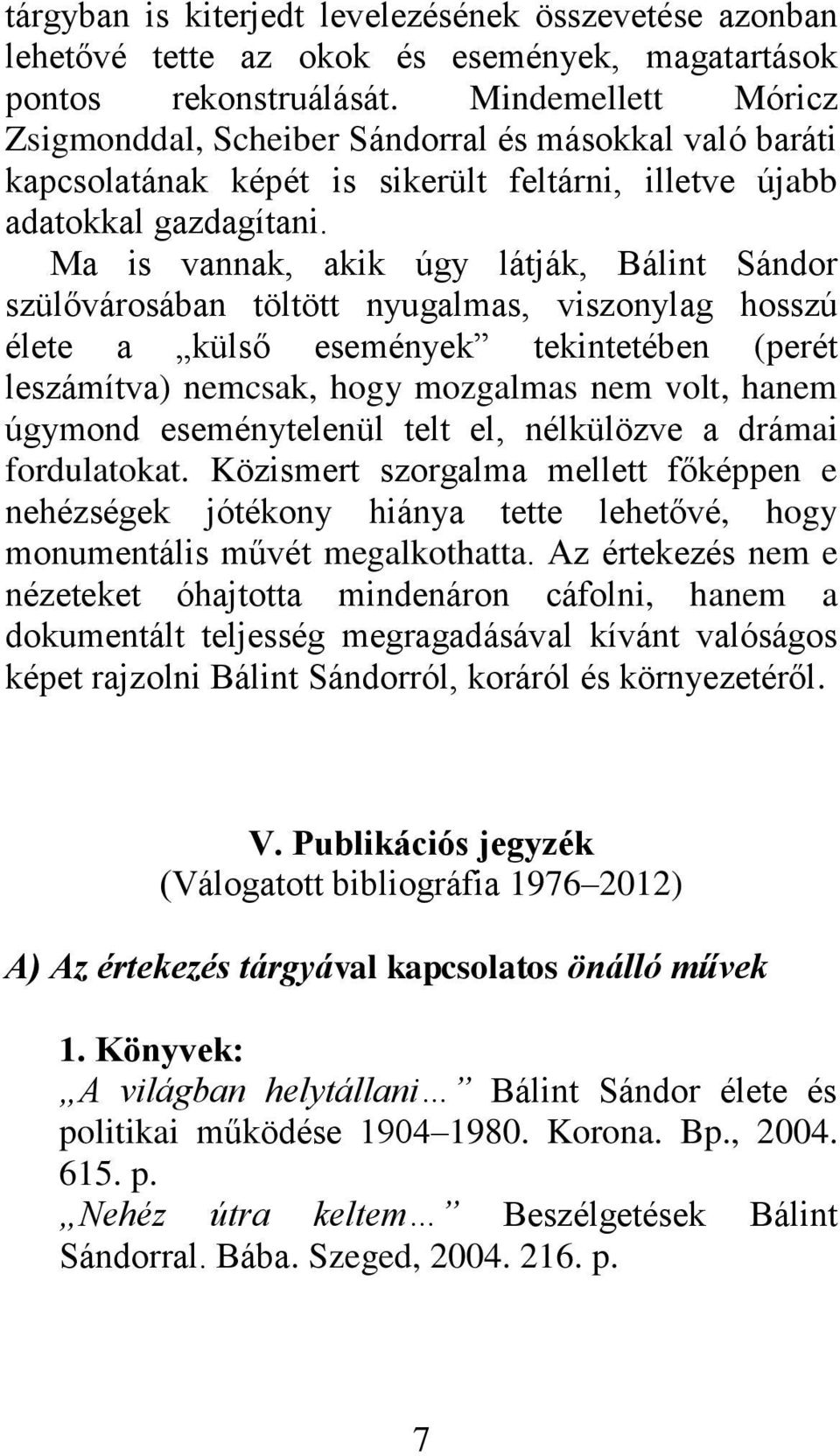 Ma is vannak, akik úgy látják, Bálint Sándor szülővárosában töltött nyugalmas, viszonylag hosszú élete a külső események tekintetében (perét leszámítva) nemcsak, hogy mozgalmas nem volt, hanem