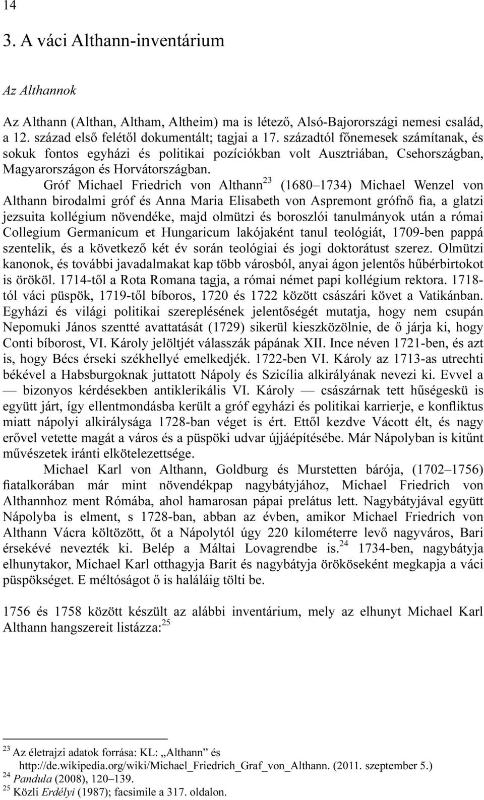 Gróf Michael Friedrich von Althann 23 (1680 1734) Michael Wenzel von Althann birodalmi gróf és Anna Maria Elisabeth von Aspremont grófnő fia, a glatzi jezsuita kollégium növendéke, majd olmützi és