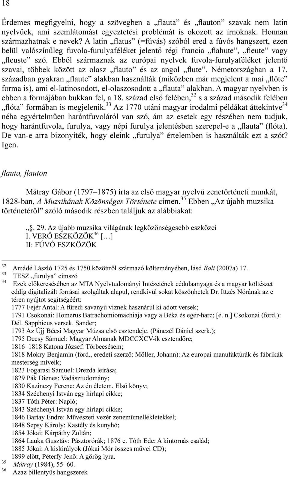 Ebből származnak az európai nyelvek fuvola-furulyaféléket jelentő szavai, többek között az olasz flauto és az angol flute. Németországban a 17.