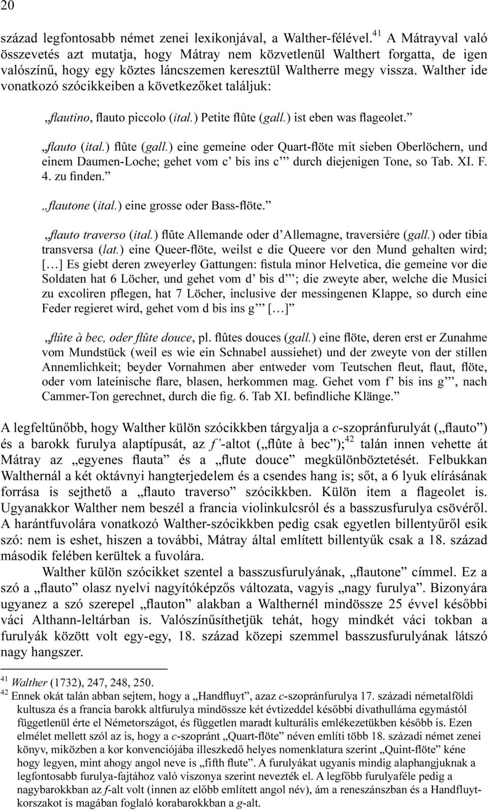 Walther ide vonatkozó szócikkeiben a következőket találjuk: flautino, flauto piccolo (ital.) Petite flûte (gall.) ist eben was flageolet. flauto (ital.) flûte (gall.