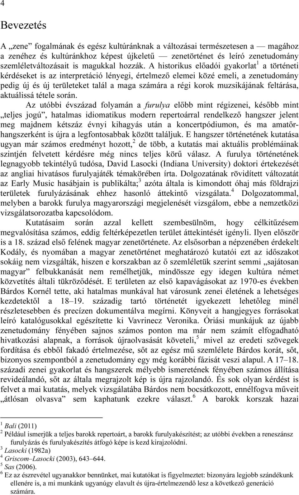 A historikus előadói gyakorlat 1 a történeti kérdéseket is az interpretáció lényegi, értelmező elemei közé emeli, a zenetudomány pedig új és új területeket talál a maga számára a régi korok