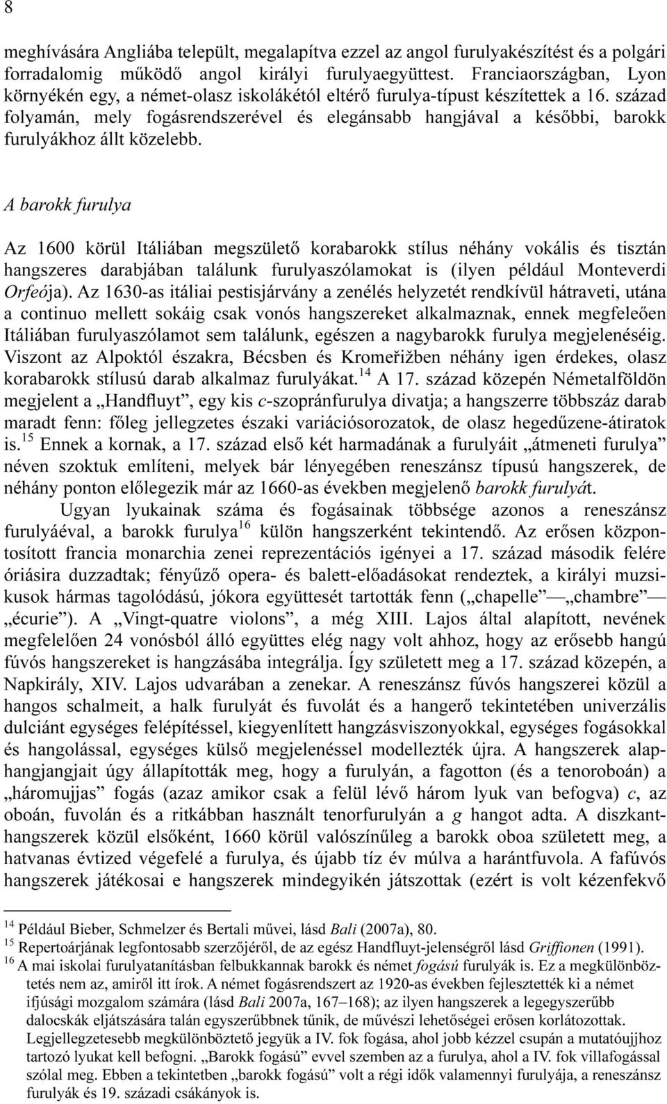 század folyamán, mely fogásrendszerével és elegánsabb hangjával a későbbi, barokk furulyákhoz állt közelebb.