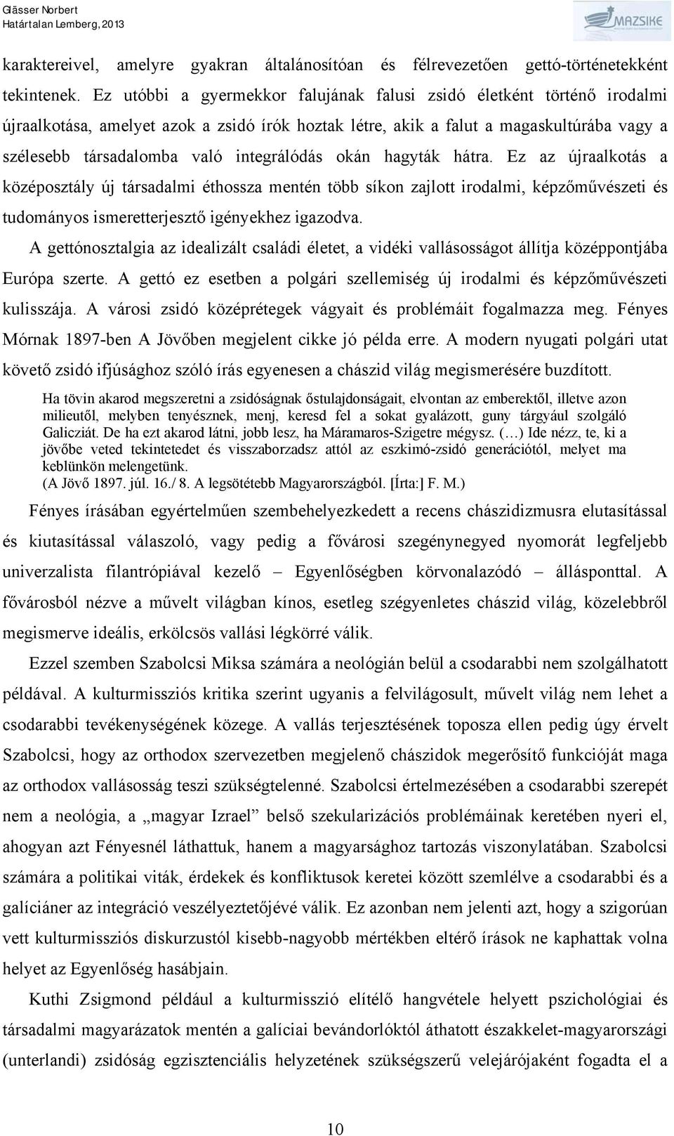 integrálódás okán hagyták hátra. Ez az újraalkotás a középosztály új társadalmi éthossza mentén több síkon zajlott irodalmi, képzőművészeti és tudományos ismeretterjesztő igényekhez igazodva.