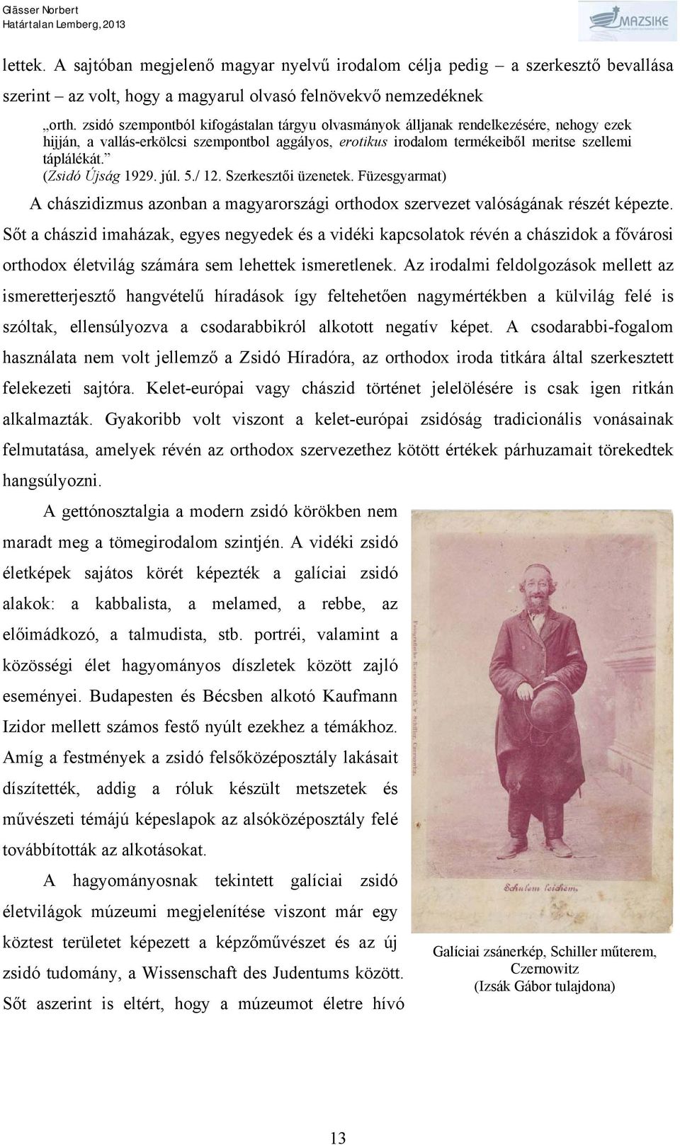 (Zsidó Újság 1929. júl. 5./ 12. Szerkesztői üzenetek. Füzesgyarmat) A chászidizmus azonban a magyarországi orthodox szervezet valóságának részét képezte.