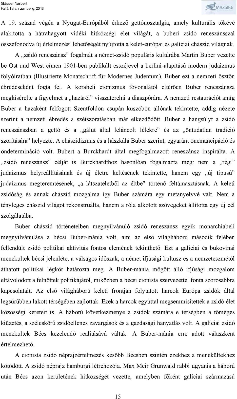 A zsidó reneszánsz fogalmát a német-zsidó populáris kultúrába Martin Buber vezette be Ost und West címen 1901-ben publikált esszéjével a berlini-alapítású modern judaizmus folyóiratban (Illustrierte