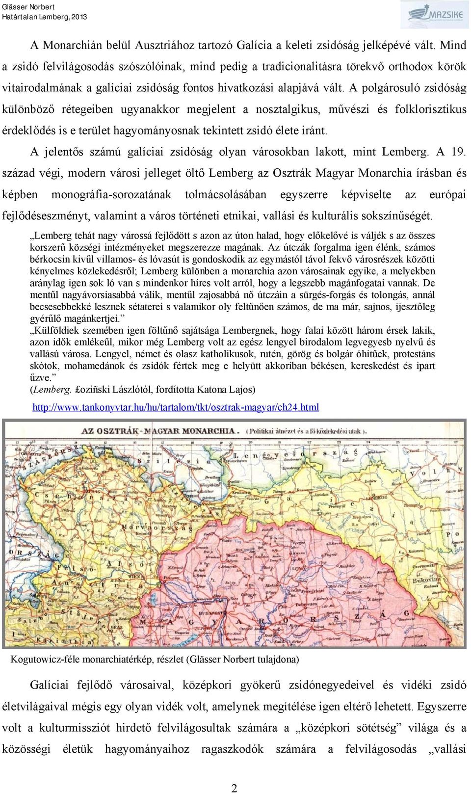 A polgárosuló zsidóság különböző rétegeiben ugyanakkor megjelent a nosztalgikus, művészi és folklorisztikus érdeklődés is e terület hagyományosnak tekintett zsidó élete iránt.