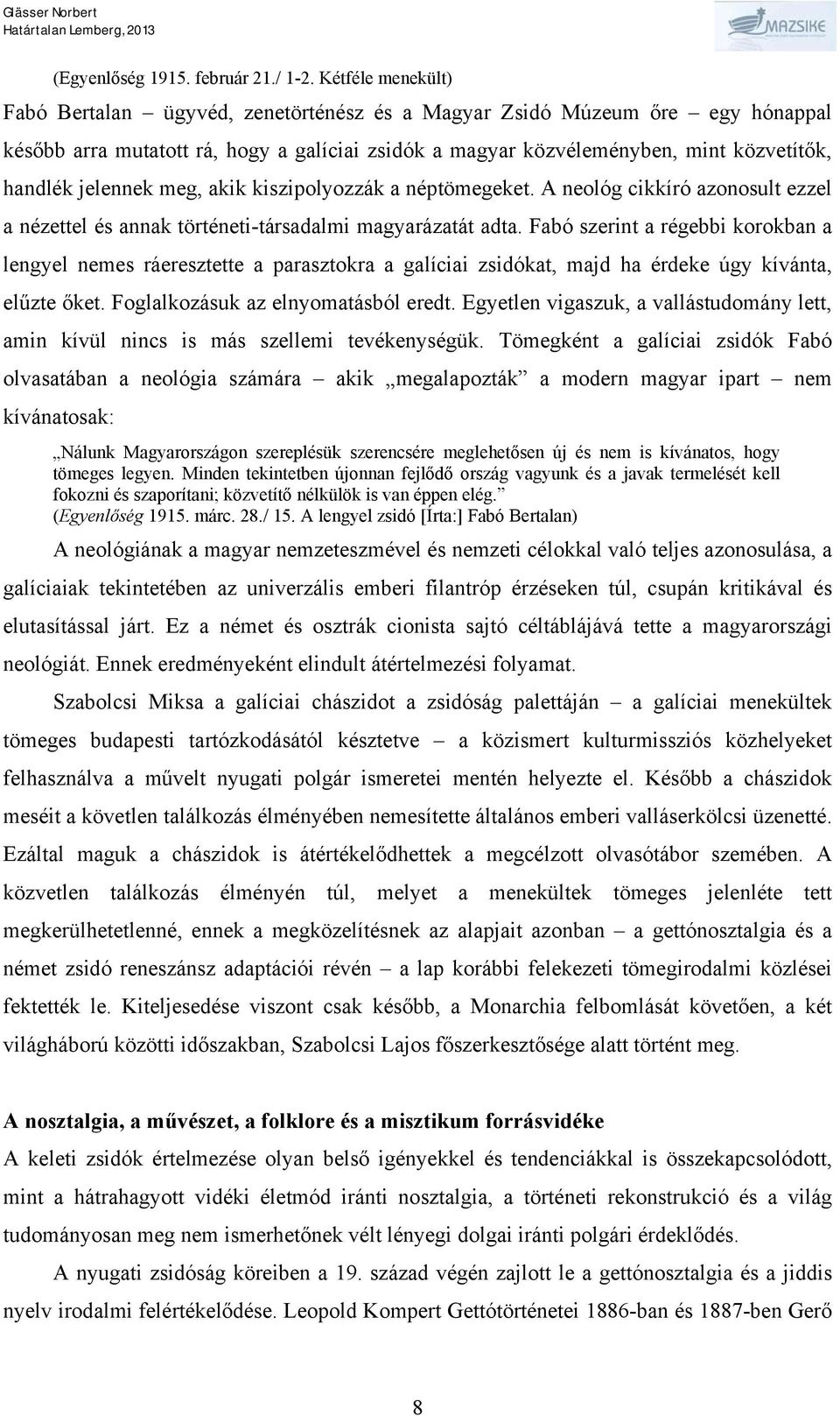 jelennek meg, akik kiszipolyozzák a néptömegeket. A neológ cikkíró azonosult ezzel a nézettel és annak történeti-társadalmi magyarázatát adta.