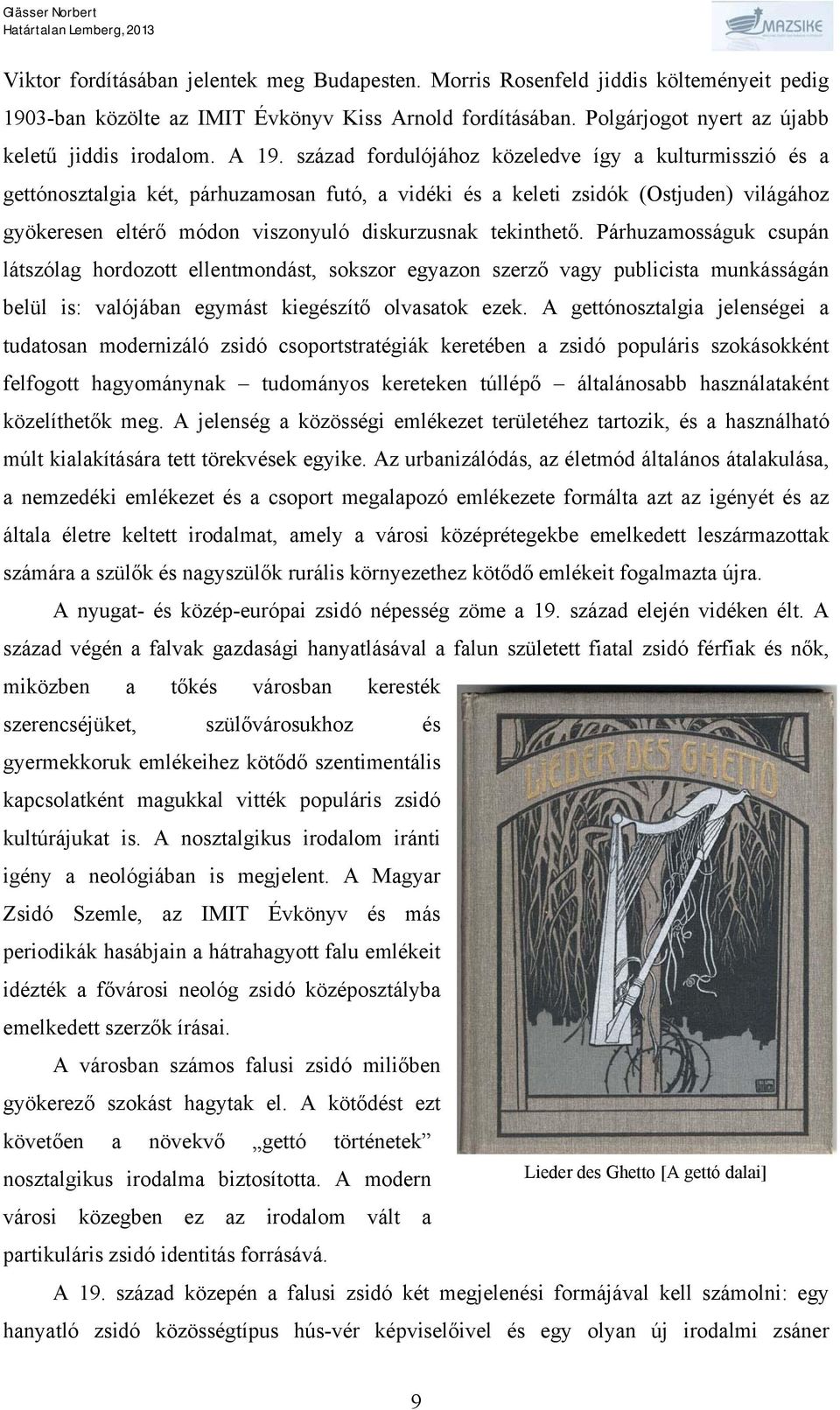 tekinthető. Párhuzamosságuk csupán látszólag hordozott ellentmondást, sokszor egyazon szerző vagy publicista munkásságán belül is: valójában egymást kiegészítő olvasatok ezek.