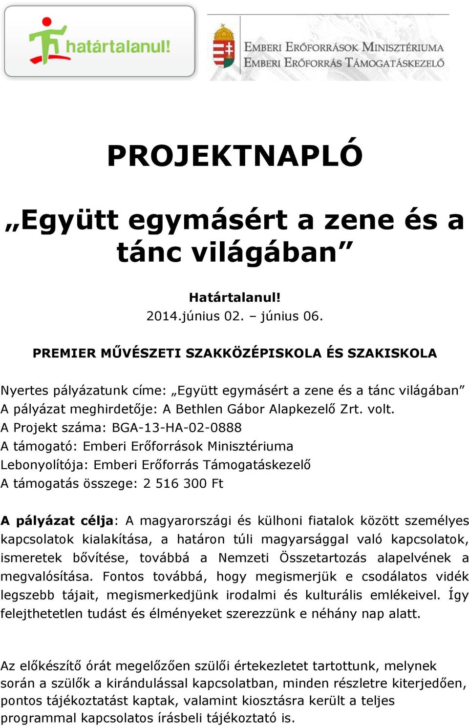 A Projekt száma: BGA-13-HA-02-0888 A támogató: Emberi Erőforrások Minisztériuma Lebonyolítója: Emberi Erőforrás Támogatáskezelő A támogatás összege: 2 516 300 Ft A pályázat célja: A magyarországi és