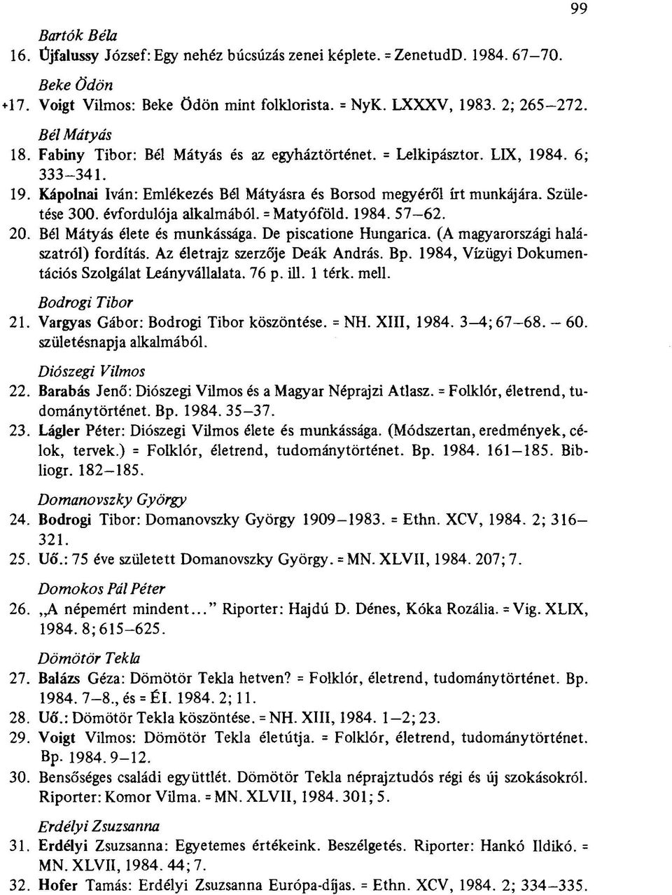 = Matyóföld. 1984. 57-62. 20. Bél Mátyás élete és munkássága. De piscatione Hungarica. (A magyarországi halászatról) fordítás. Az életrajz szerzője Deák András. Bp.