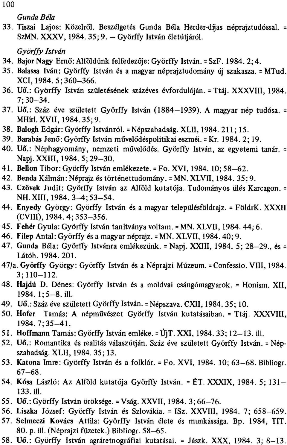 : Györffy István születésének százéves évfordulóján. = Ttáj. XXXVIII, 1984. 7; 30-34. 37. Uő.: Száz éve született Györffy István (1884-1939). A magyar nép tudósa. = MHírl. XVII, 1984. 35; 9. 38.