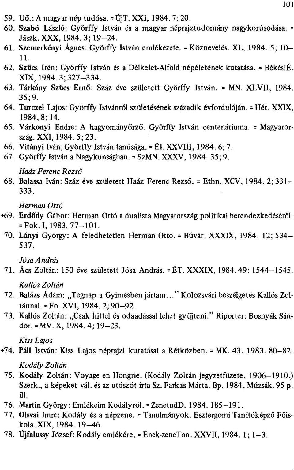 Tárkány Szűcs Ernő: Száz éve született Györffy István. = MN. XLVII, 1984. 35; 9. 64. Turczel Lajos: Györffy Istvánról születésének századik évfordulóján. = Hét. XXIX, 1984,8;14. 65.