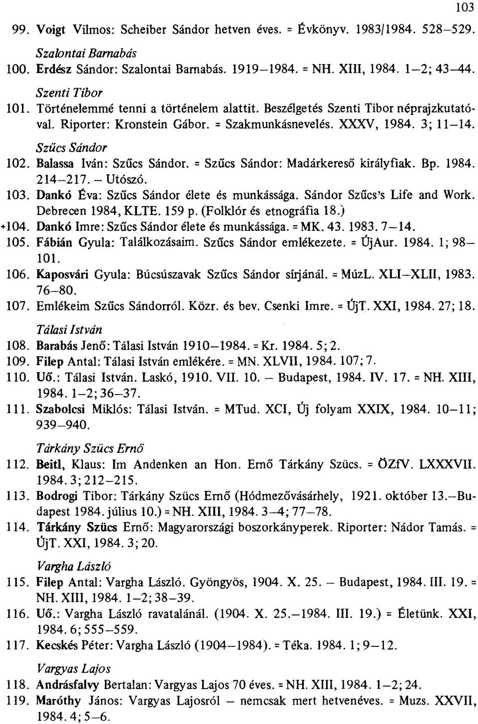 = Szűcs Sándor: Madárkereső királyfiak. Bp. 1984. 214-217.-Utószó. 103. Dankó Éva: Szűcs Sándor élete és munkássága. Sándor Szűcs's Life and Work. Debrecen 1984, KLTE. 159 p.