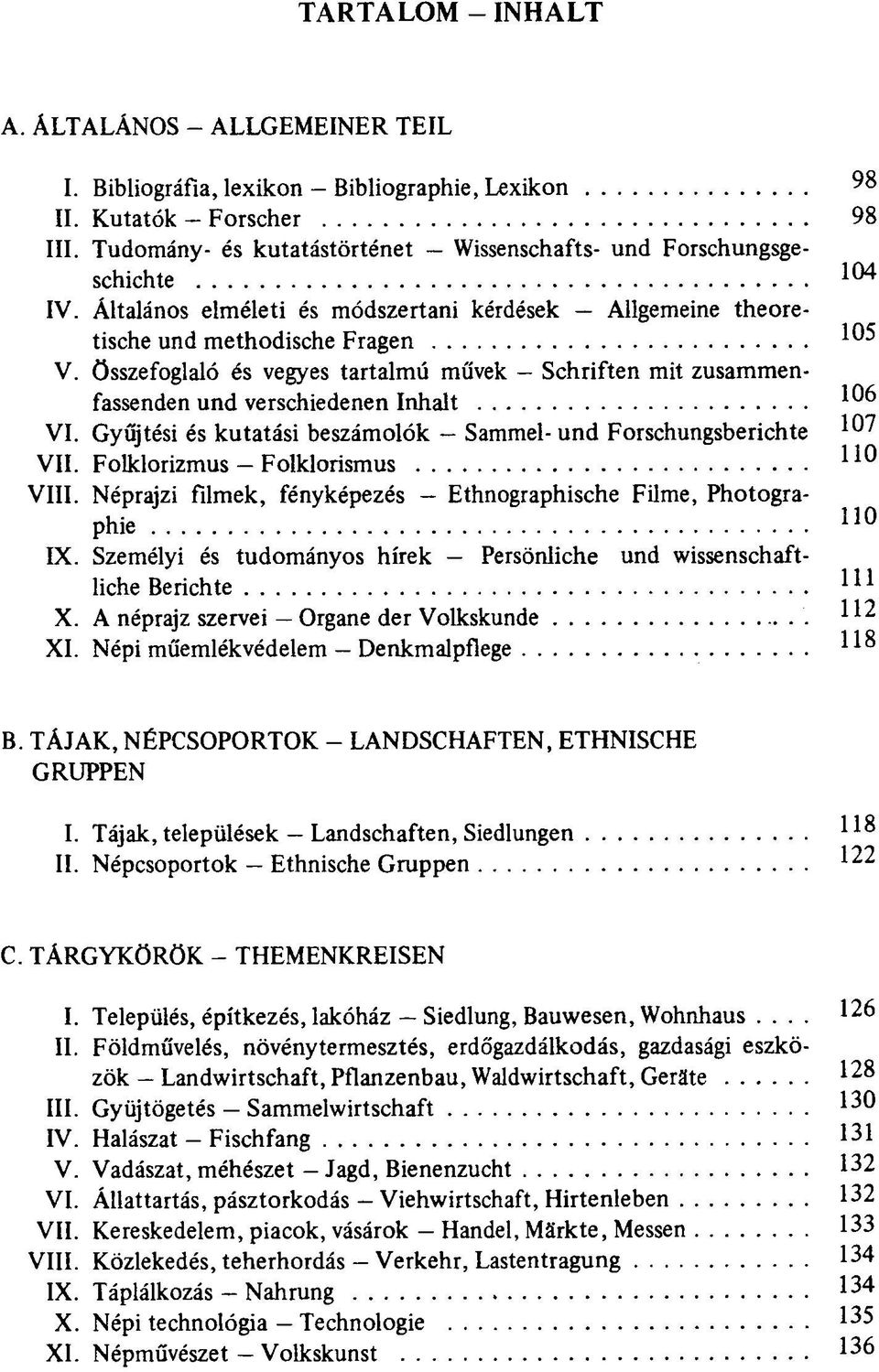 összefoglaló és vegyes tartalmú művek Schriften mit zusammenfassenden und verschiedenen Inhalt VI. Gyűjtési és kutatási beszámolók - Sammel- und Forschungsberichte ^ VII.