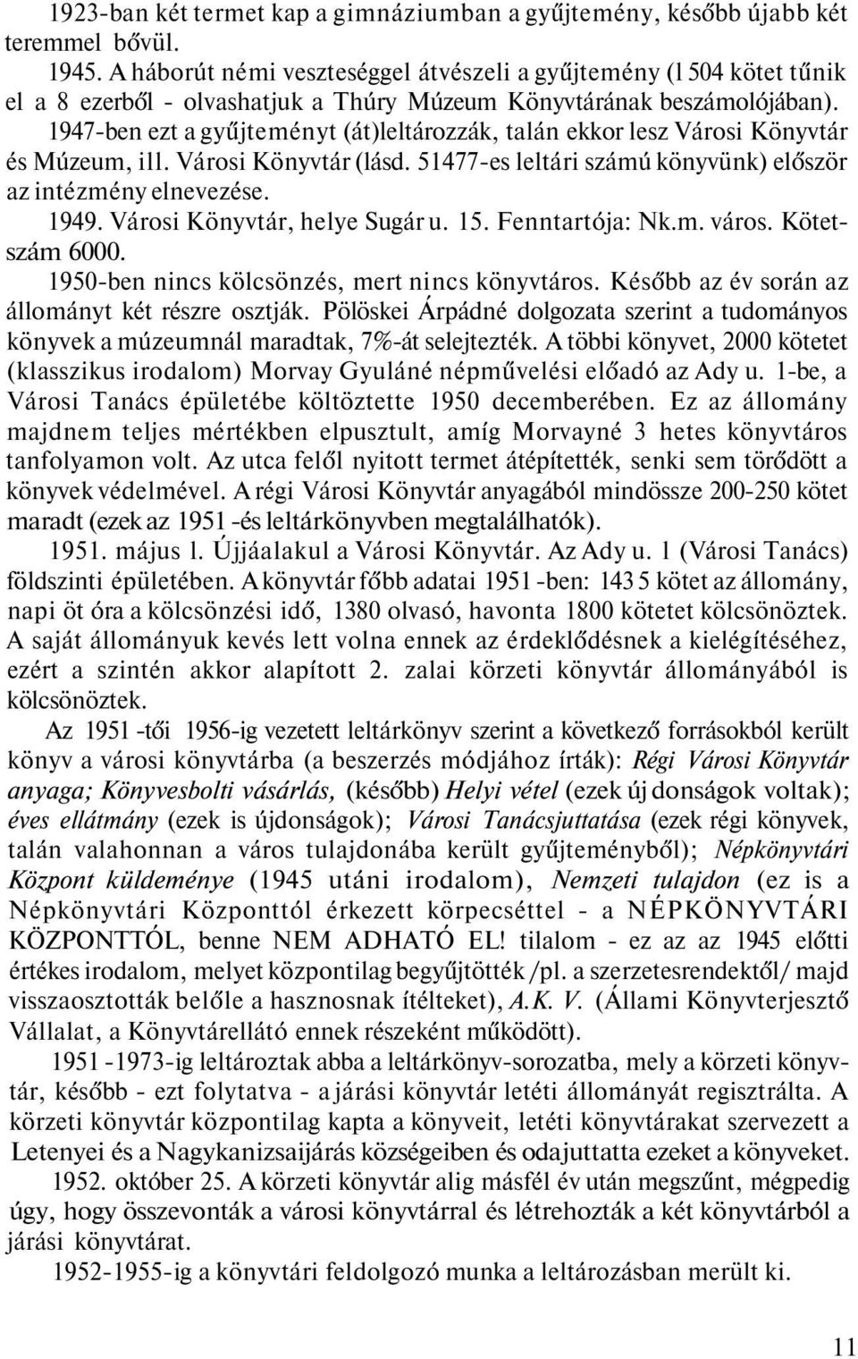 1947-ben ezt a gyűjteményt (át)leltározzák, talán ekkor lesz Városi Könyvtár és Múzeum, ill. Városi Könyvtár (lásd. 51477-es leltári számú könyvünk) először az intézmény elnevezése. 1949.