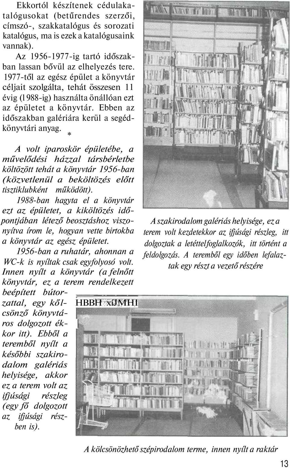 1977-től az egész épület a könyvtár céljait szolgálta, tehát összesen 11 évig (l 988-ig) használta önállóan ezt az épületet a könyvtár. Ebben az időszakban galériára kerül a segédkönyvtári anyag.