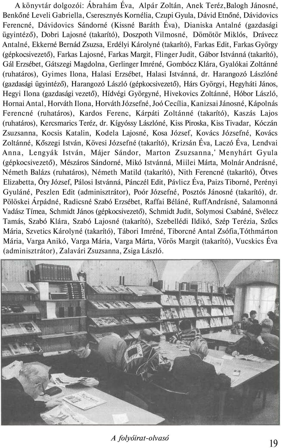 Farkas György (gépkocsivezető), Farkas Lajosné, Farkas Margit, Flinger Judit, Gábor Istvánná (takarító), Gál Erzsébet, Gátszegi Magdolna, Gerlinger Imréné, Gombócz Klára, Gyalókai Zoltánné