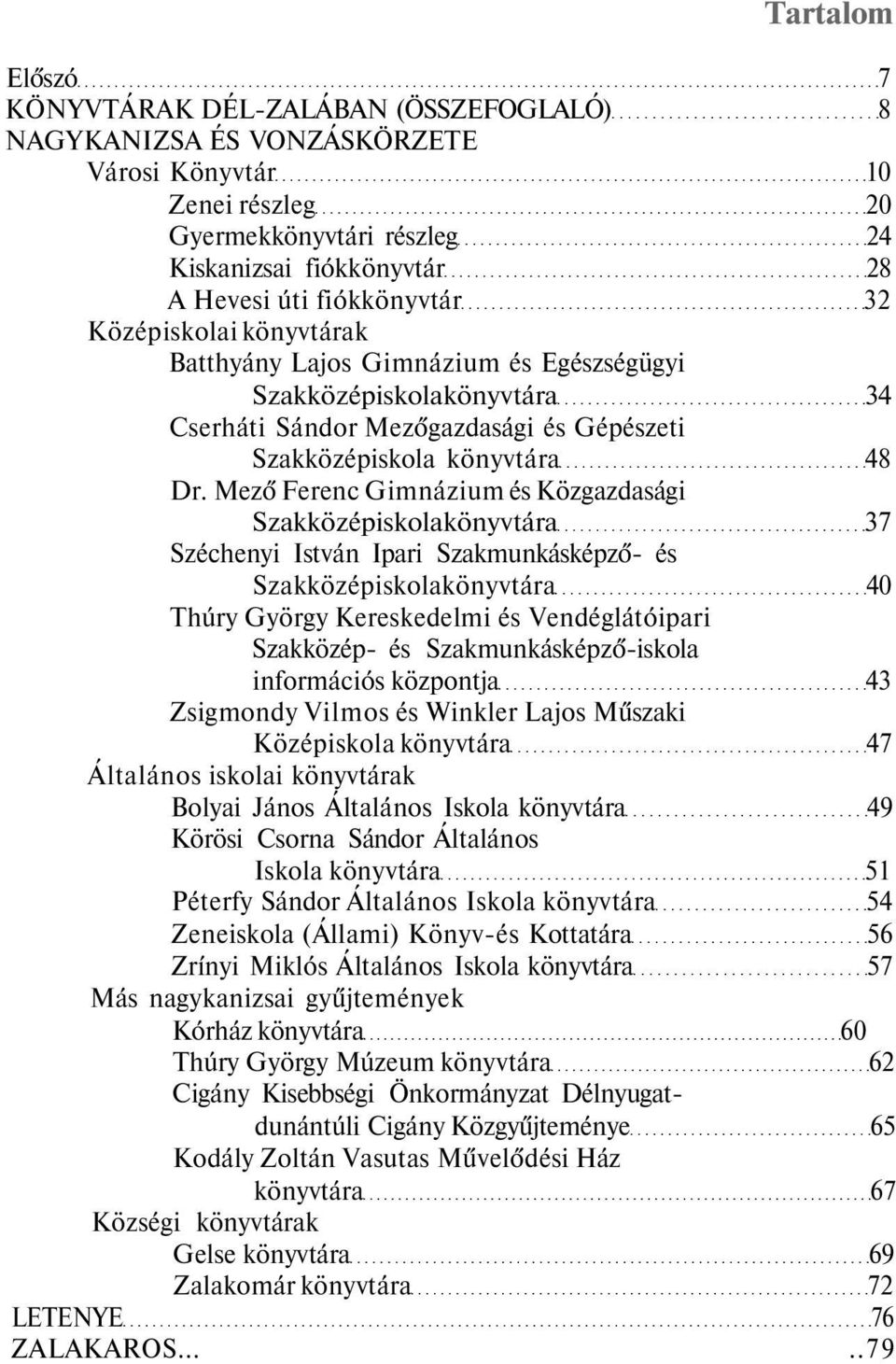 Mező Ferenc Gimnázium és Közgazdasági Szakközépiskolakönyvtára 37 Széchenyi István Ipari Szakmunkásképző- és Szakközépiskolakönyvtára 40 Thúry György Kereskedelmi és Vendéglátóipari Szakközép- és